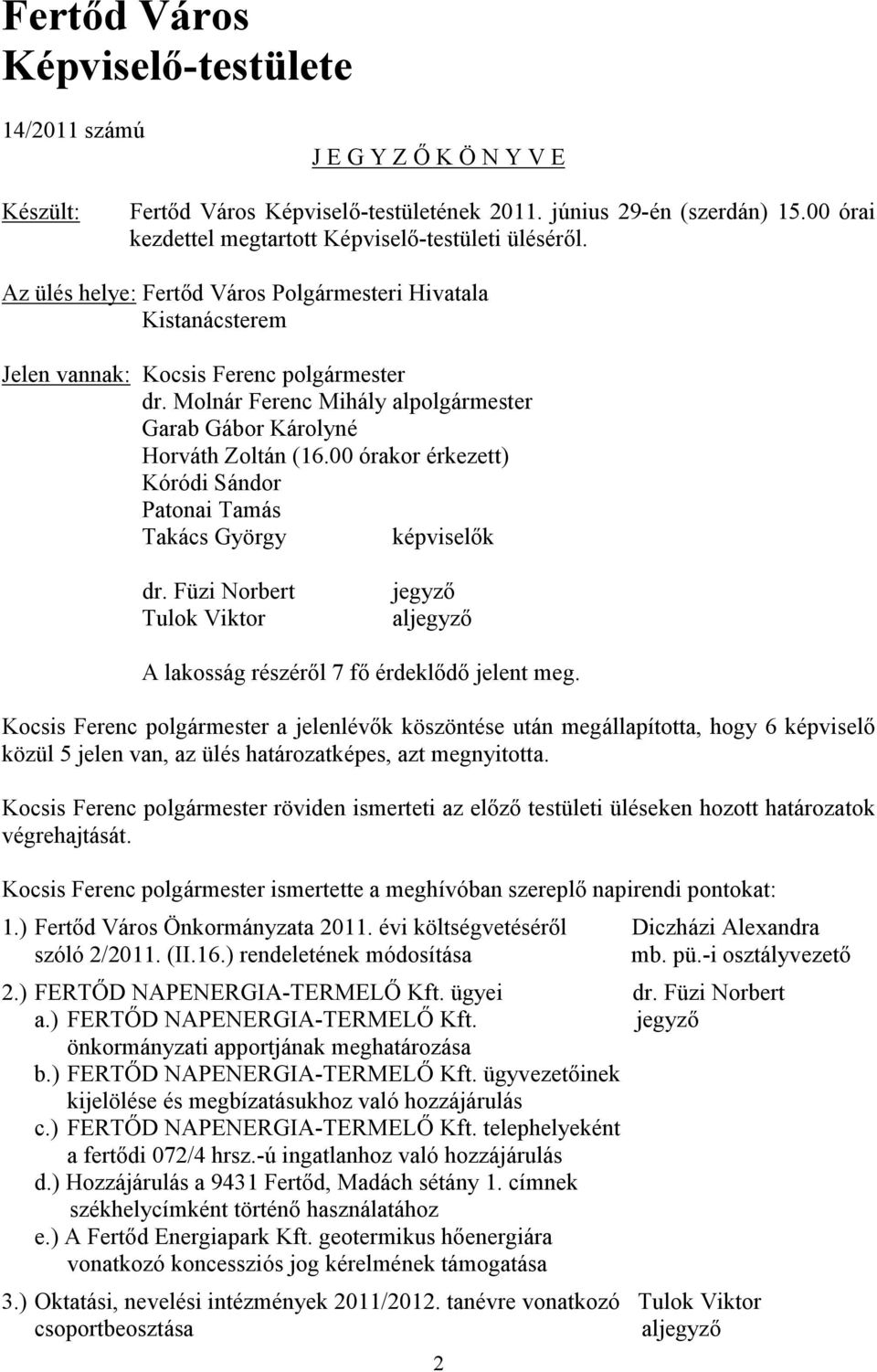 Molnár Ferenc Mihály alpolgármester Garab Gábor Károlyné Horváth Zoltán (16.00 órakor érkezett) Kóródi Sándor Patonai Tamás Takács György képviselők dr.