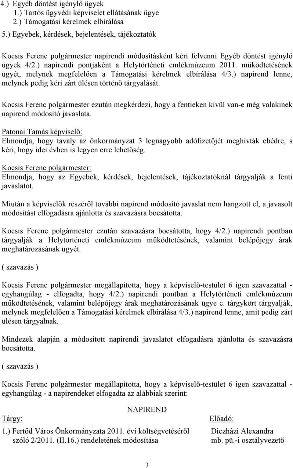 ) napirendi pontjaként a Helytörténeti emlékmúzeum 2011. működtetésének ügyét, melynek megfelelően a Támogatási kérelmek elbírálása 4/3.