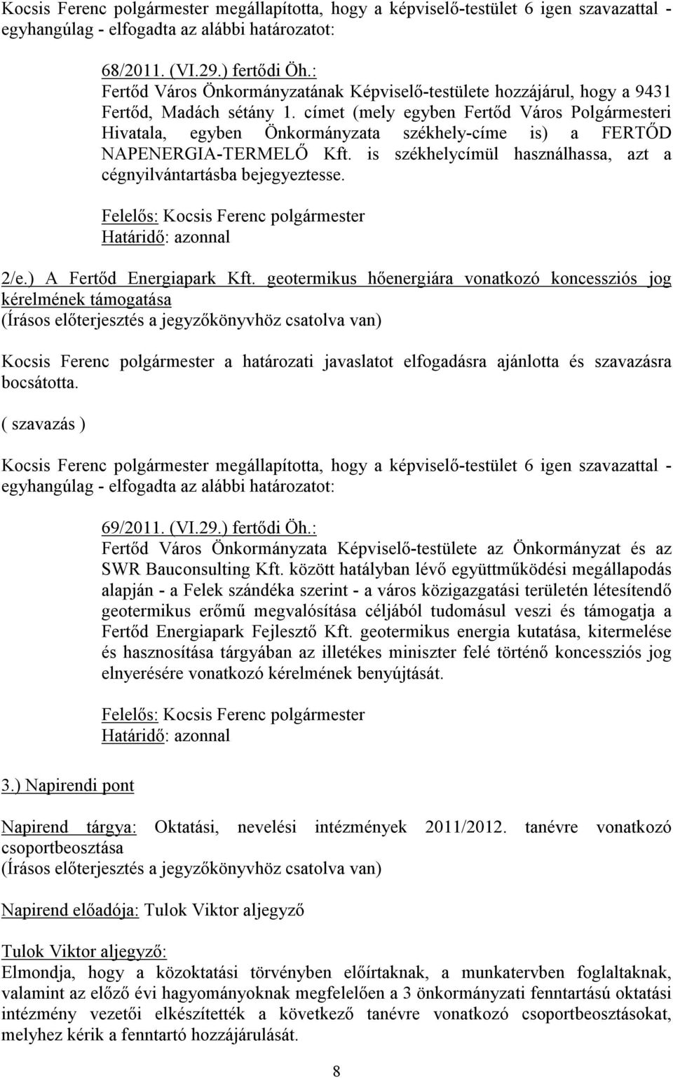 címet (mely egyben Fertőd Város Polgármesteri Hivatala, egyben Önkormányzata székhely-címe is) a FERTŐD NAPENERGIA-TERMELŐ Kft. is székhelycímül használhassa, azt a cégnyilvántartásba bejegyeztesse.