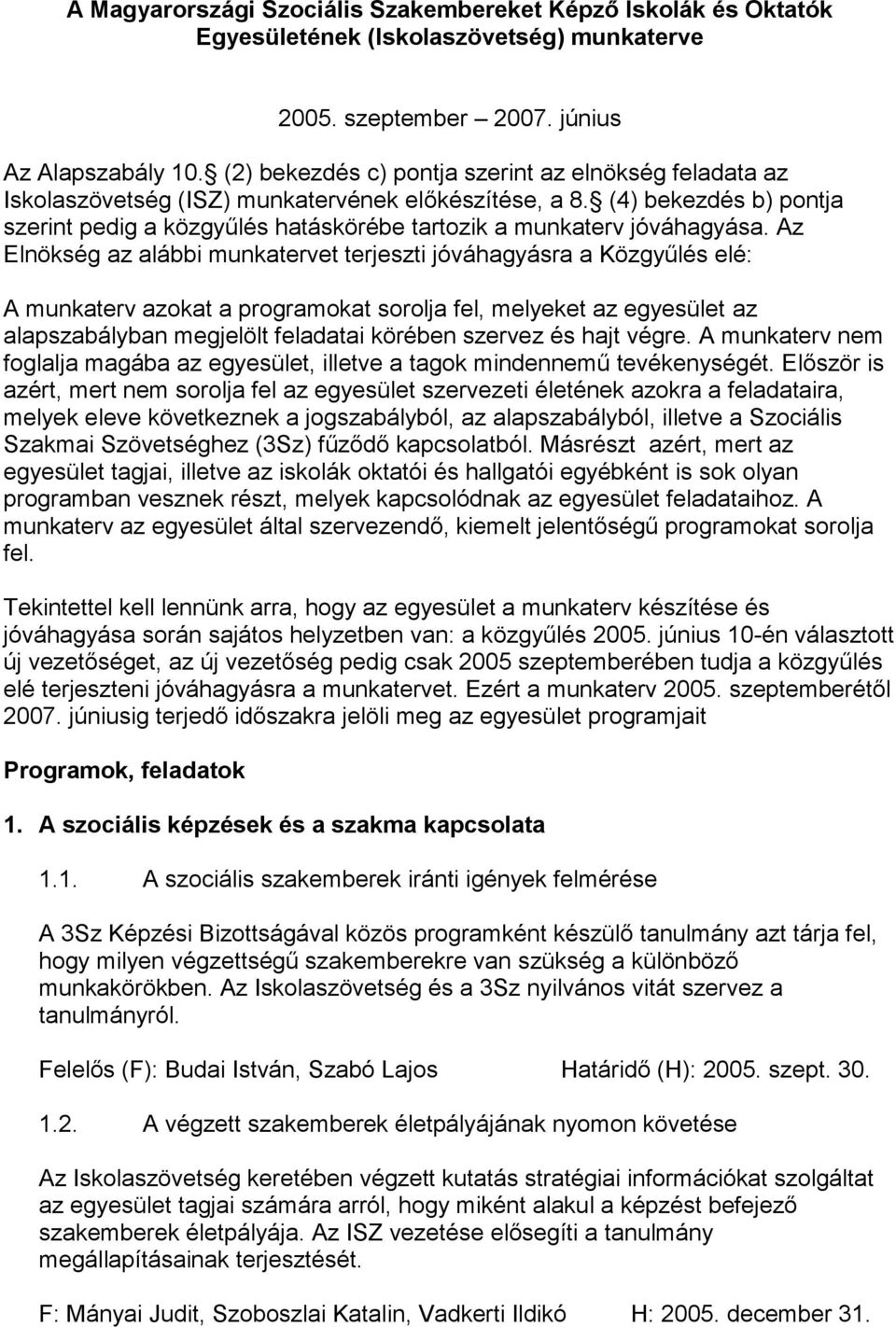 (4) bekezdés b) pontja szerint pedig a közgyűlés hatáskörébe tartozik a munkaterv jóváhagyása.