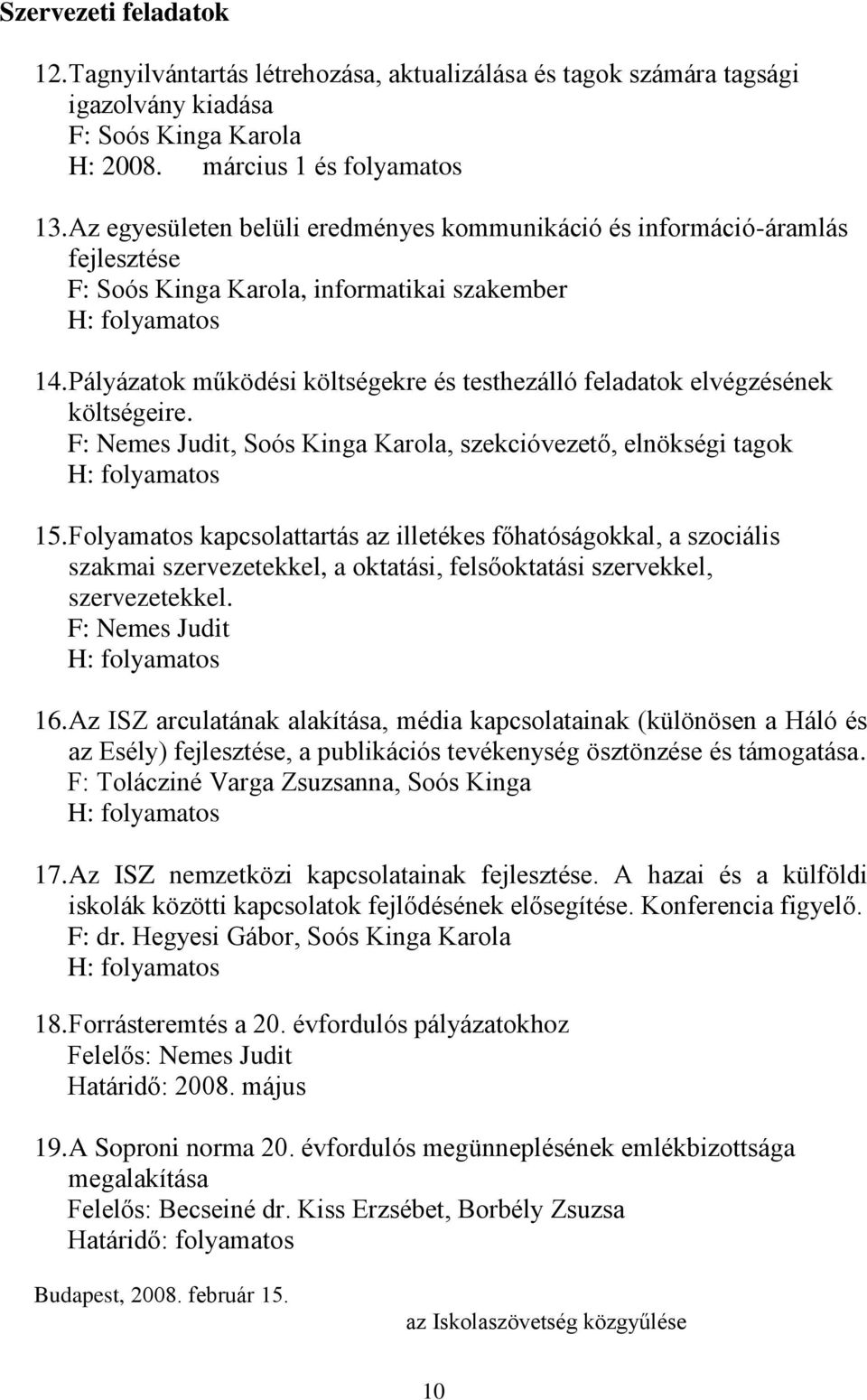 Pályázatok működési költségekre és testhezálló feladatok elvégzésének költségeire. F: Nemes Judit, Soós Kinga Karola, szekcióvezető, elnökségi tagok 15.