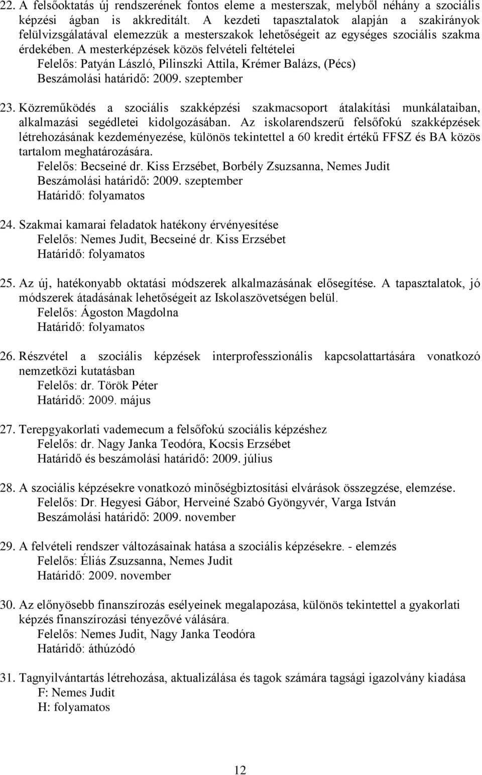 A mesterképzések közös felvételi feltételei Felelős: Patyán László, Pilinszki Attila, Krémer Balázs, (Pécs) Beszámolási határidő: 2009. szeptember 23.