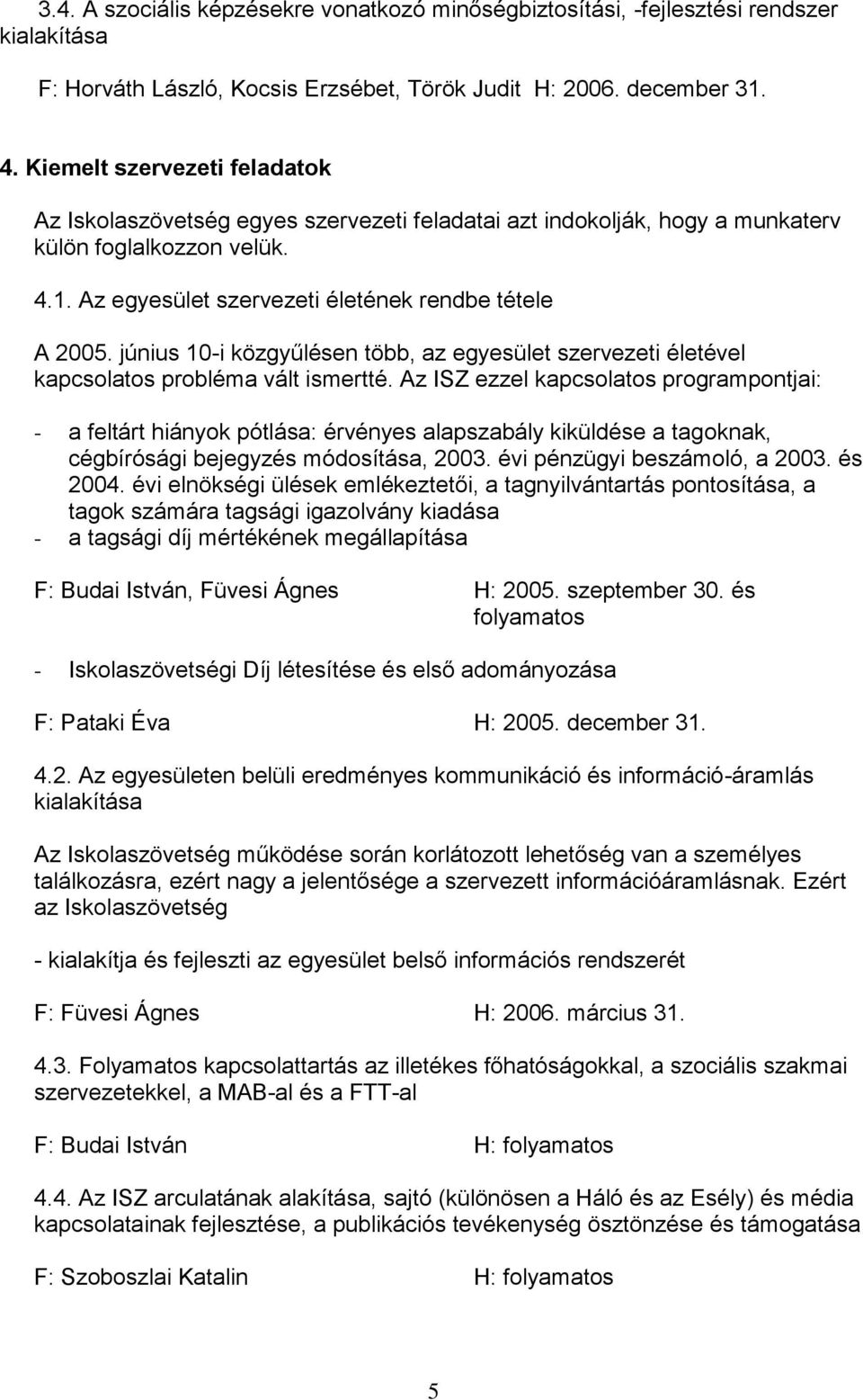 június 10-i közgyűlésen több, az egyesület szervezeti életével kapcsolatos probléma vált ismertté.