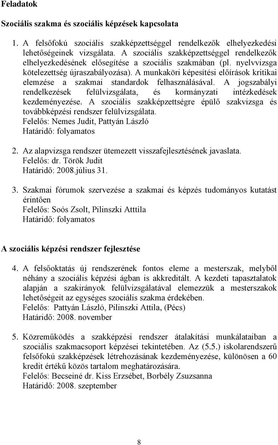 A munkaköri képesítési előírások kritikai elemzése a szakmai standardok felhasználásával. A jogszabályi rendelkezések felülvizsgálata, és kormányzati intézkedések kezdeményezése.