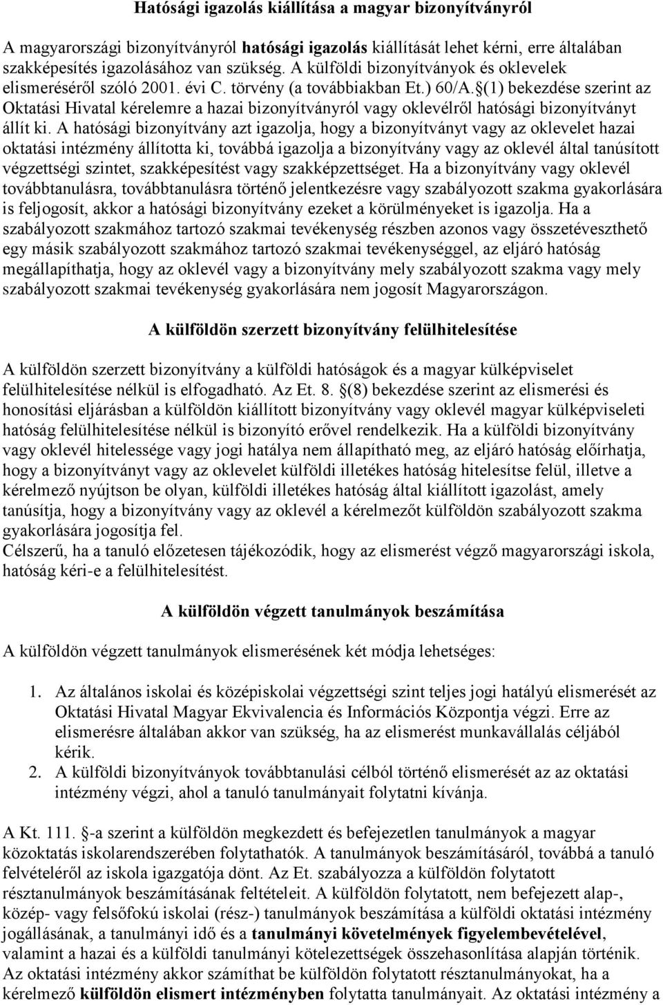 (1) bekezdése szerint az Oktatási Hivatal kérelemre a hazai bizonyítványról vagy oklevélről hatósági bizonyítványt állít ki.