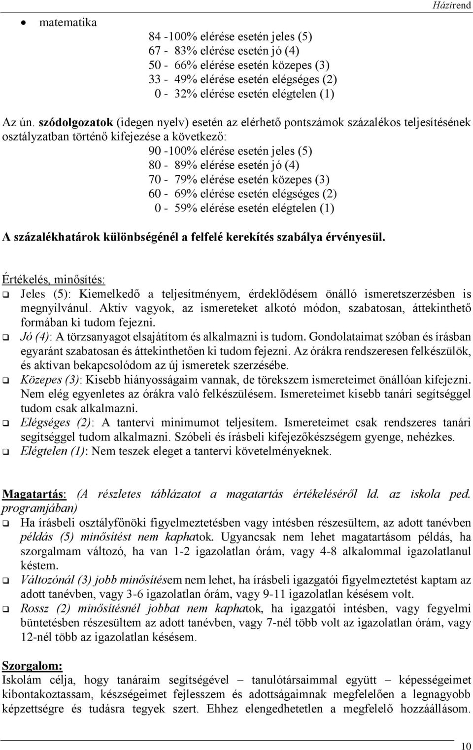 elérése esetén közepes (3) 60-69% elérése esetén elégséges (2) 0-59% elérése esetén elégtelen (1) A százalékhatárok különbségénél a felfelé kerekítés szabálya érvényesül.