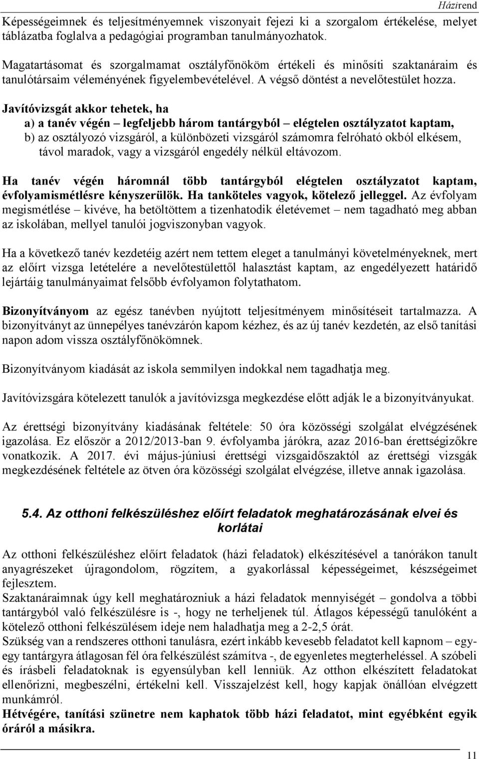 Javítóvizsgát akkor tehetek, ha a) a tanév végén legfeljebb három tantárgyból elégtelen osztályzatot kaptam, b) az osztályozó vizsgáról, a különbözeti vizsgáról számomra felróható okból elkésem,