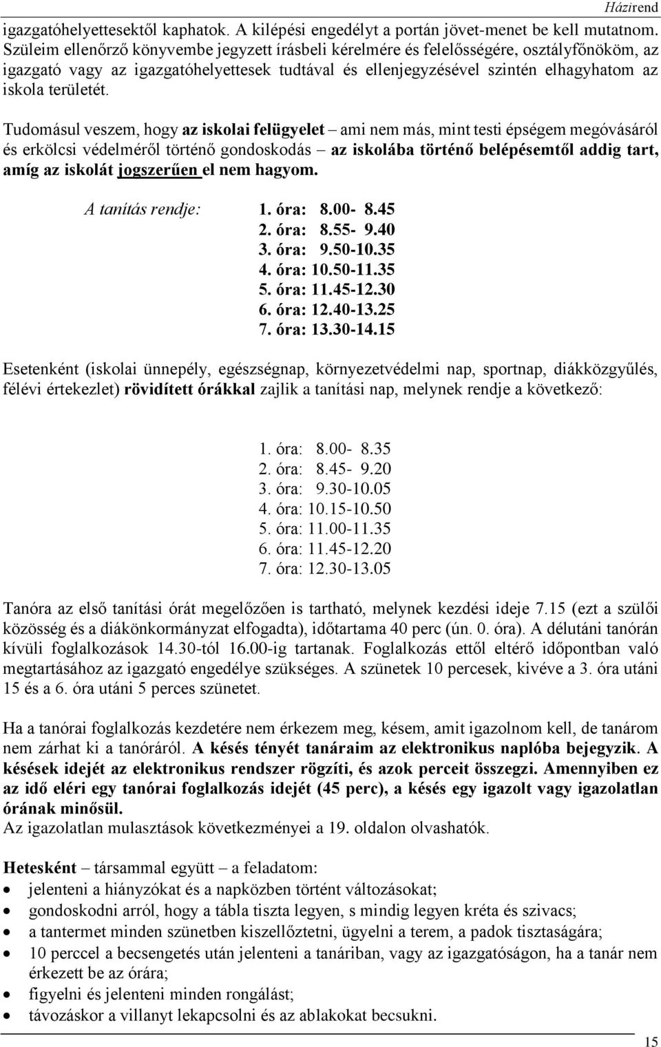 Tudomásul veszem, hogy az iskolai felügyelet ami nem más, mint testi épségem megóvásáról és erkölcsi védelméről történő gondoskodás az iskolába történő belépésemtől addig tart, amíg az iskolát