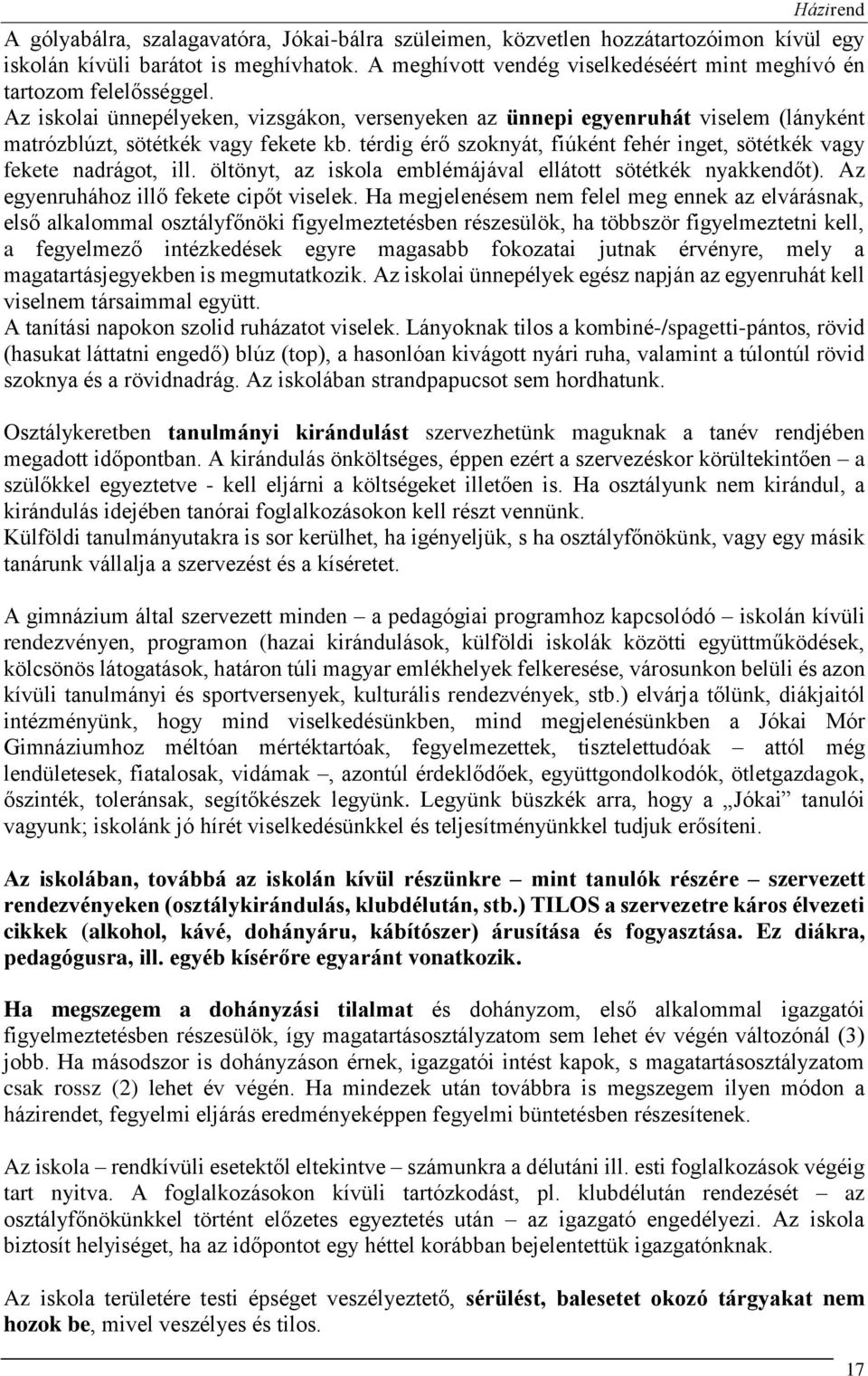 térdig érő szoknyát, fiúként fehér inget, sötétkék vagy fekete nadrágot, ill. öltönyt, az iskola emblémájával ellátott sötétkék nyakkendőt). Az egyenruhához illő fekete cipőt viselek.