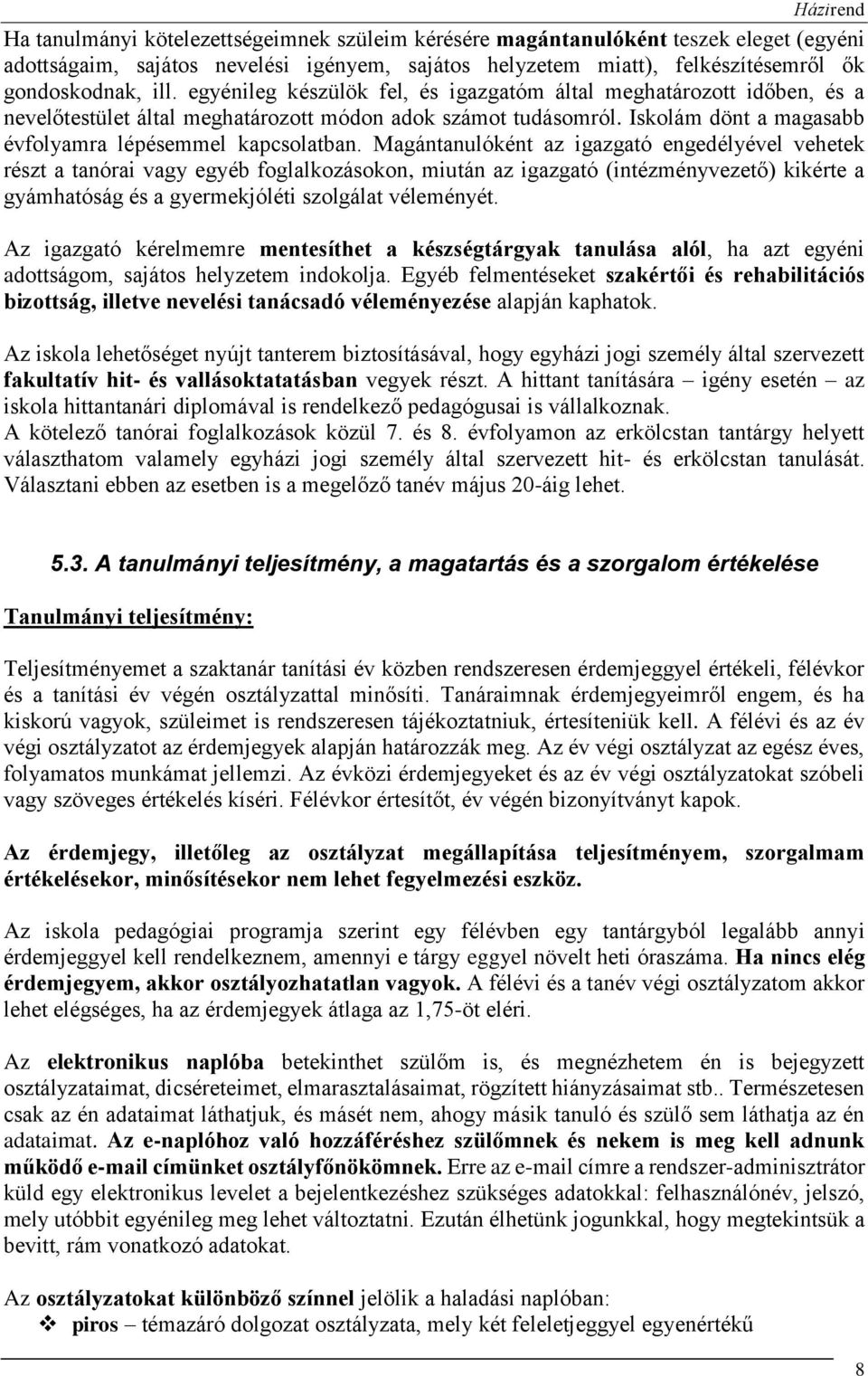 Magántanulóként az igazgató engedélyével vehetek részt a tanórai vagy egyéb foglalkozásokon, miután az igazgató (intézményvezető) kikérte a gyámhatóság és a gyermekjóléti szolgálat véleményét.