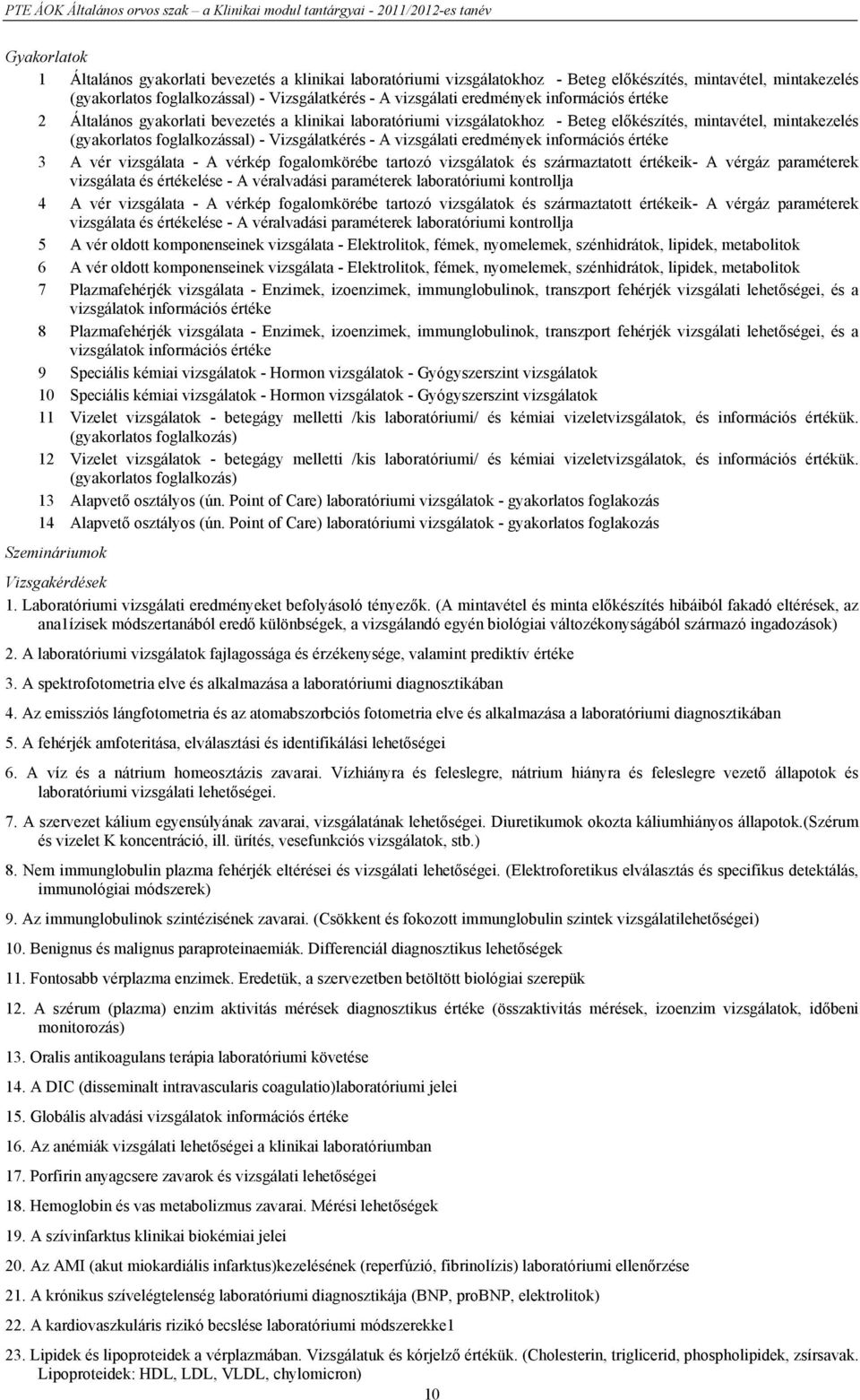 vizsgálati eredmények információs értéke 3 A vér vizsgálata - A vérkép fogalomkörébe tartozó vizsgálatok és származtatott értékeik- A vérgáz paraméterek vizsgálata és értékelése - A véralvadási