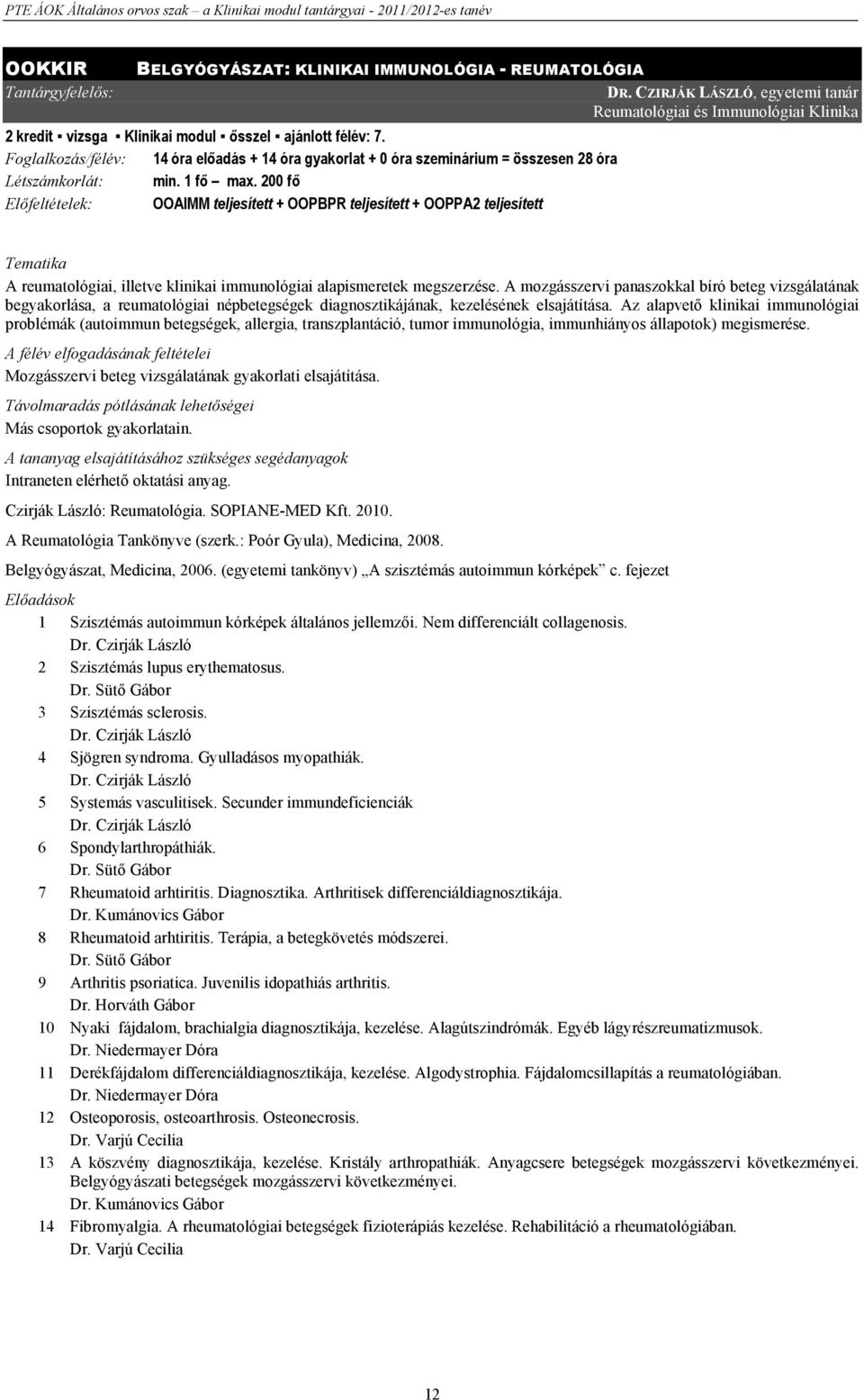 Foglalkozás/félév: 14 óra előadás + 14 óra gyakorlat + 0 óra szeminárium = összesen 28 óra Létszámkorlát: min. 1 fő max.