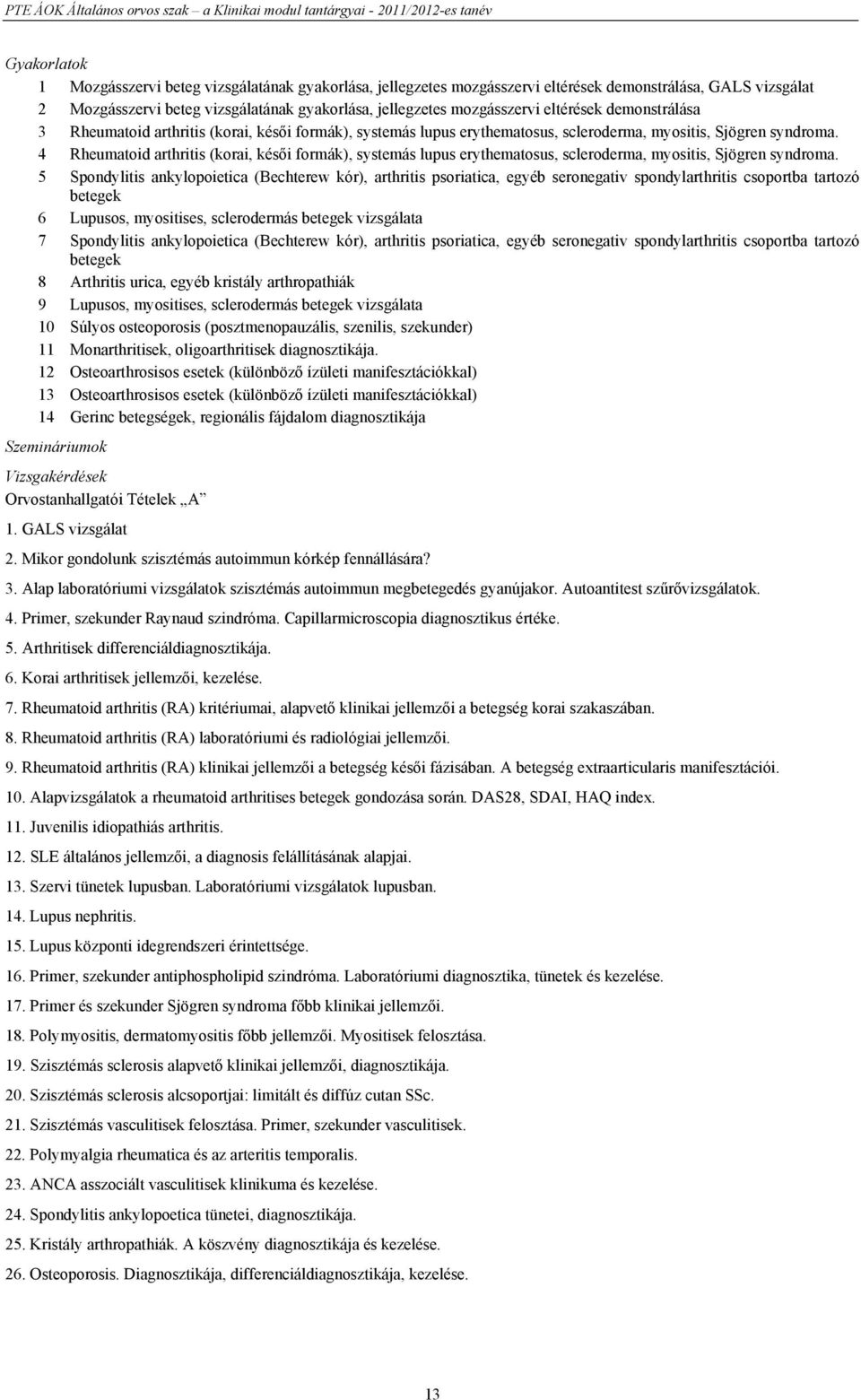 4 Rheumatoid arthritis (korai, késői formák), systemás lupus erythematosus, scleroderma, myositis, Sjögren syndroma.