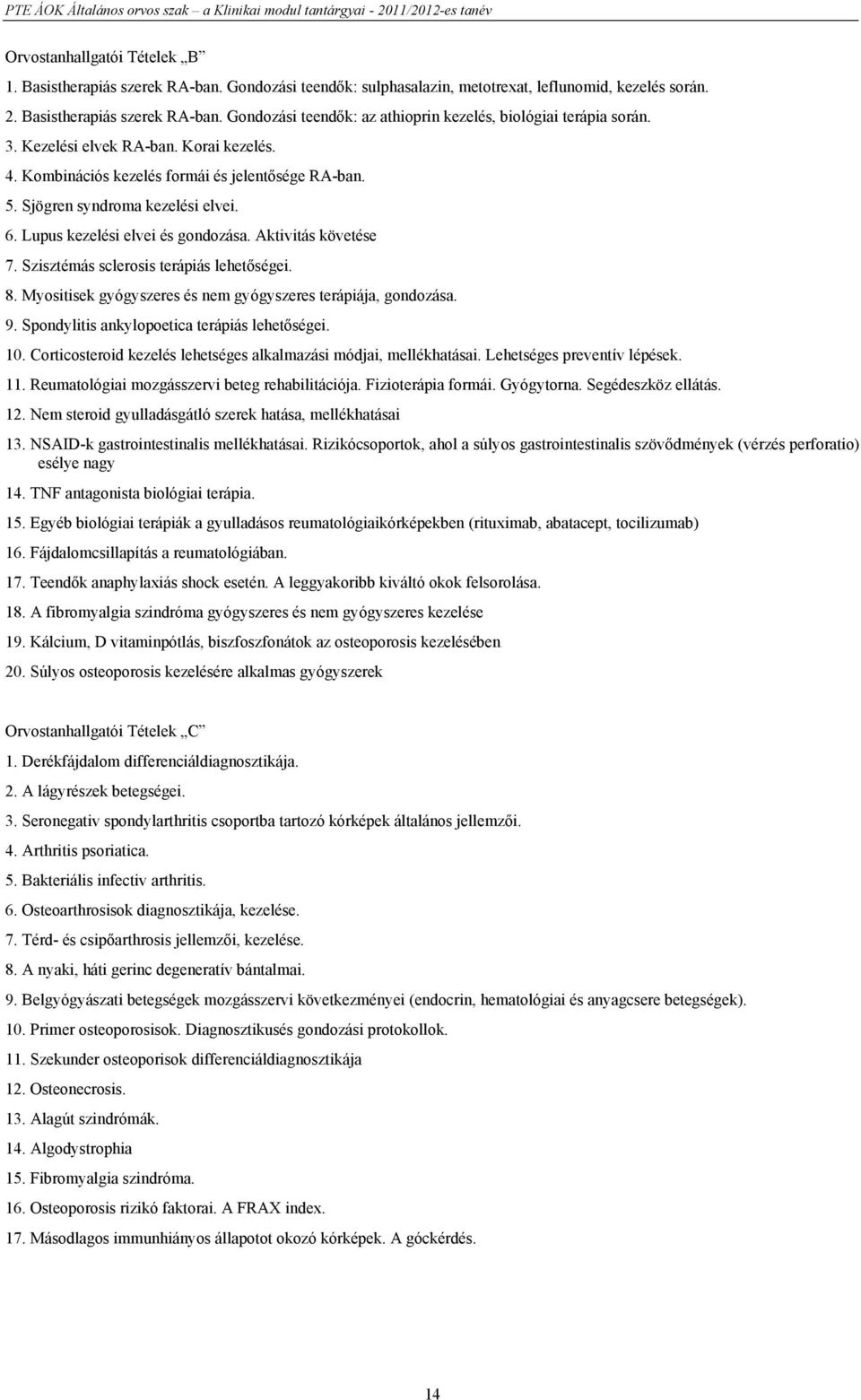 Szisztémás sclerosis terápiás lehetőségei. 8. Myositisek gyógyszeres és nem gyógyszeres terápiája, gondozása. 9. Spondylitis ankylopoetica terápiás lehetőségei. 10.