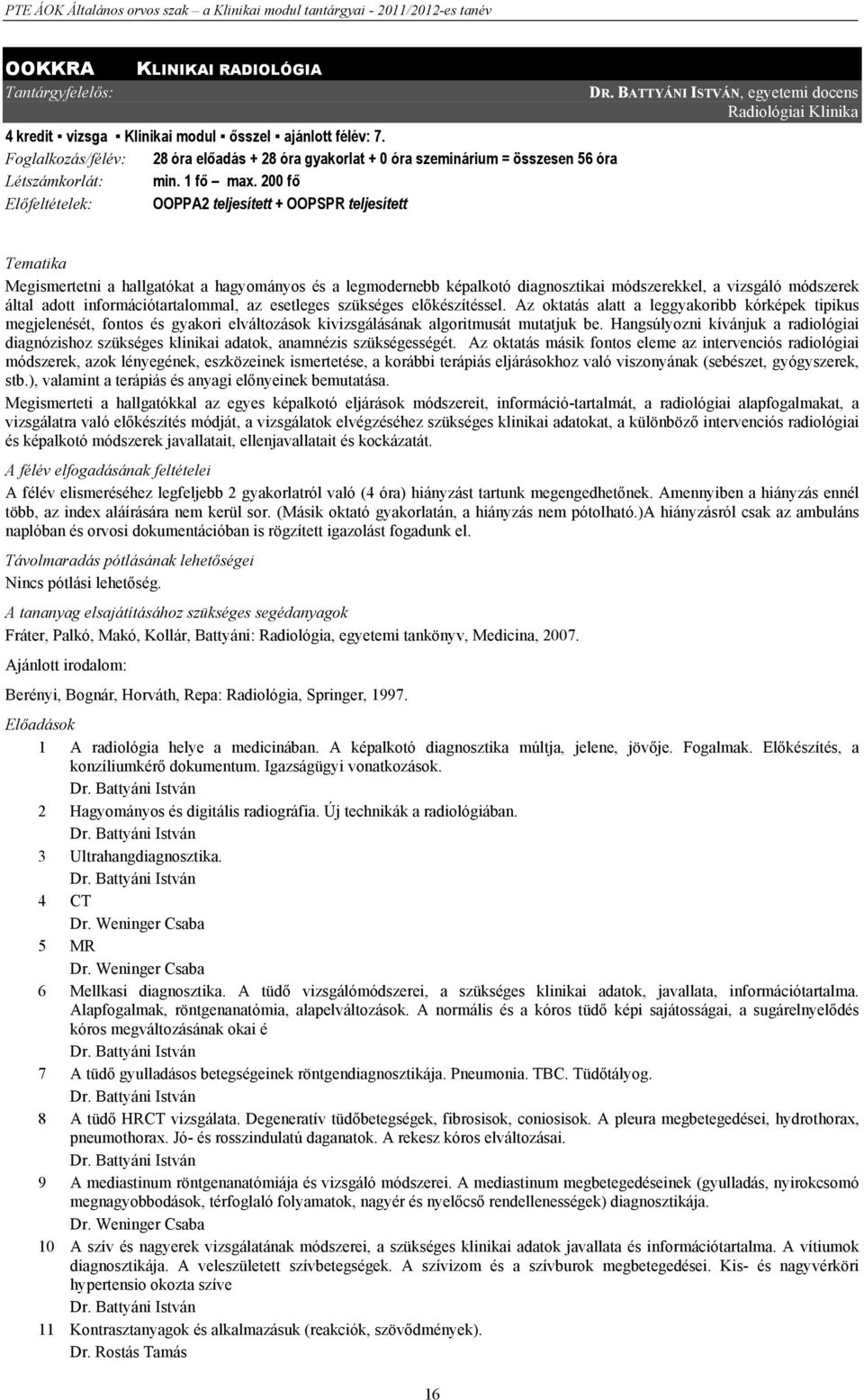 BATTYÁNI ISTVÁN, egyetemi docens Radiológiai Klinika Tematika Megismertetni a hallgatókat a hagyományos és a legmodernebb képalkotó diagnosztikai módszerekkel, a vizsgáló módszerek által adott