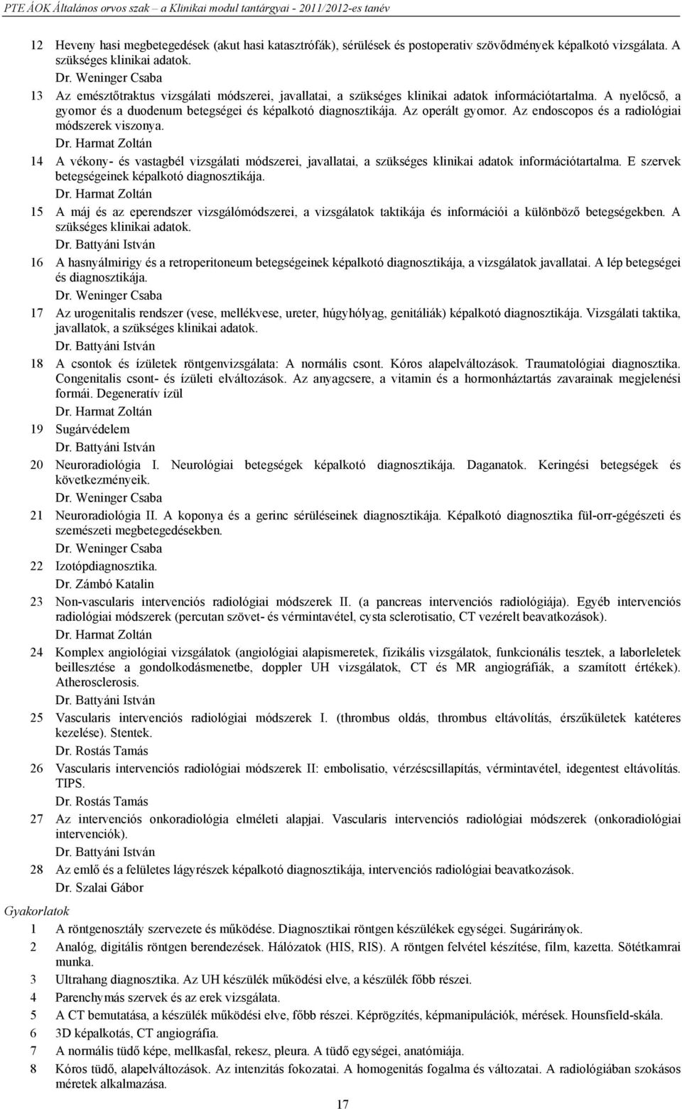 Az operált gyomor. Az endoscopos és a radiológiai módszerek viszonya. Dr. Harmat Zoltán 14 A vékony- és vastagbél vizsgálati módszerei, javallatai, a szükséges klinikai adatok információtartalma.