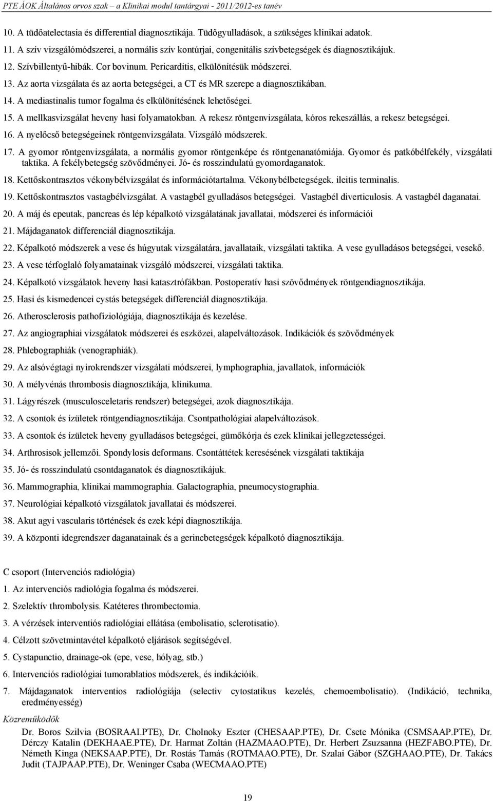 Az aorta vizsgálata és az aorta betegségei, a CT és MR szerepe a diagnosztikában. 14. A mediastinalis tumor fogalma és elkülönítésének lehetőségei. 15. A mellkasvizsgálat heveny hasi folyamatokban.