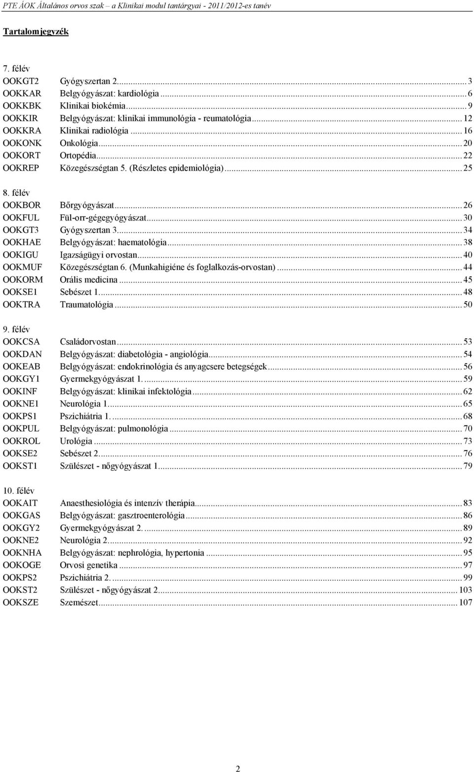 ..30 OOKGT3 Gyógyszertan 3...34 OOKHAE Belgyógyászat: haematológia...38 OOKIGU Igazságügyi orvostan...40 OOKMUF Közegészségtan 6. (Munkahigiéne és foglalkozás-orvostan)...44 OOKORM Orális medicina.