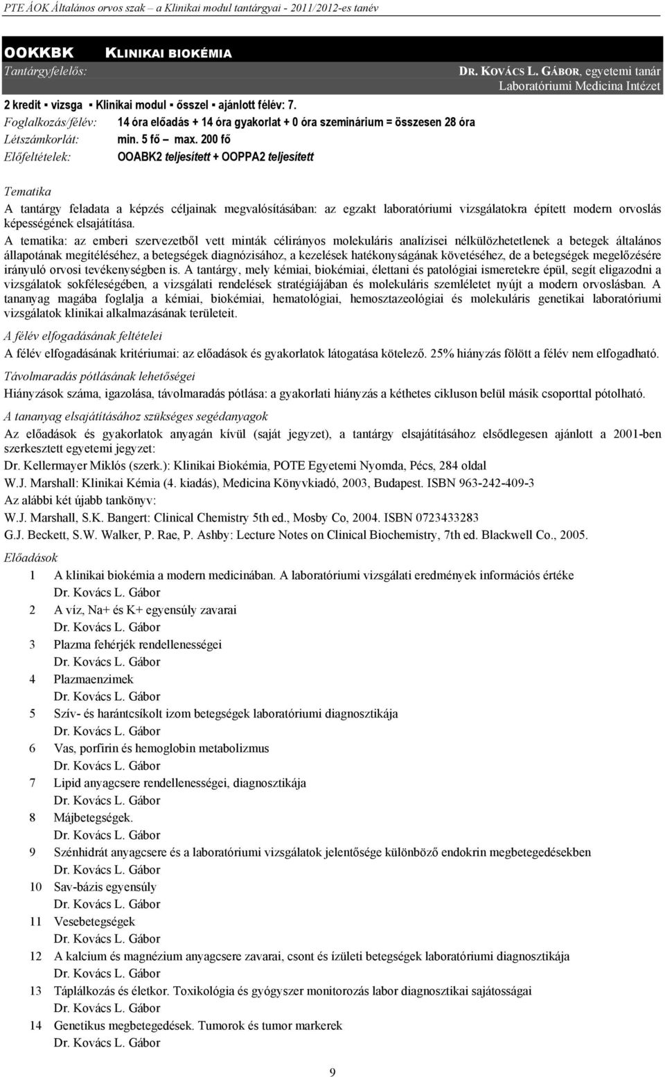 GÁBOR, egyetemi tanár Laboratóriumi Medicina Intézet Tematika A tantárgy feladata a képzés céljainak megvalósításában: az egzakt laboratóriumi vizsgálatokra épített modern orvoslás képességének