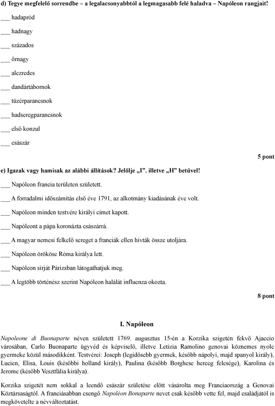 Napóleon francia területen született. A forradalmi időszámítás első éve 1791, az alkotmány kiadásának éve volt. Napóleon minden testvére királyi címet kapott. Napóleont a pápa koronázta császárrá.