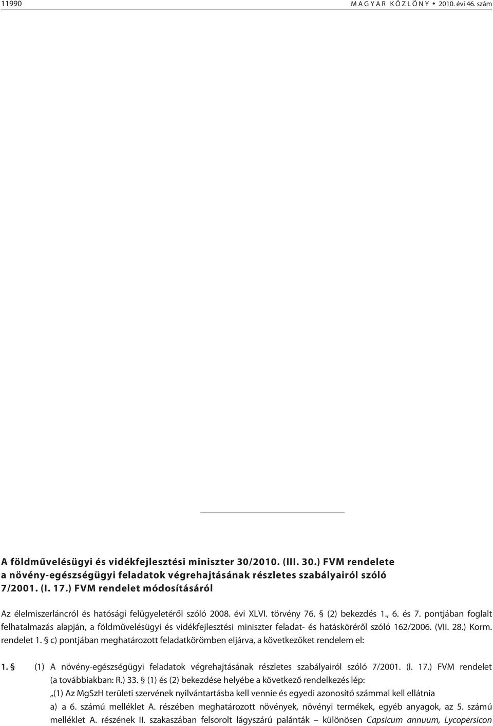 ) FVM rendelet módosításáról Az élelmiszerláncról és hatósági felügyeletérõl szóló 2008. évi XLVI. törvény 76. (2) bekezdés 1., 6. és 7.