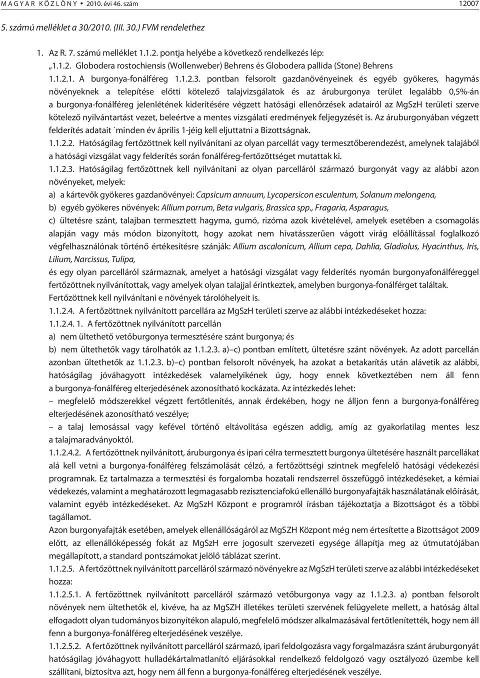 pontban felsorolt gazdanövényeinek és egyéb gyökeres, hagymás növényeknek a telepítése elõtti kötelezõ talajvizsgálatok és az áruburgonya terület legalább 0,5%-án a burgonya-fonálféreg jelenlétének