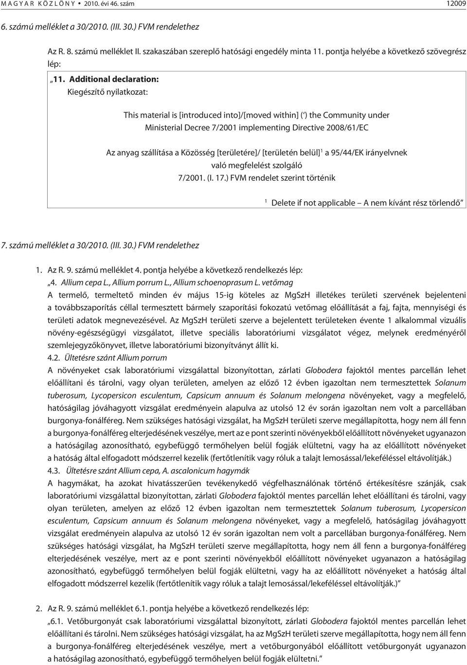 Additional declaration: Kiegészítõ nyilatkozat: This material is [introduced into]/[moved within] ( ) the Community under Ministerial Decree 7/2001 implementing Directive 2008/61/EC Az anyag