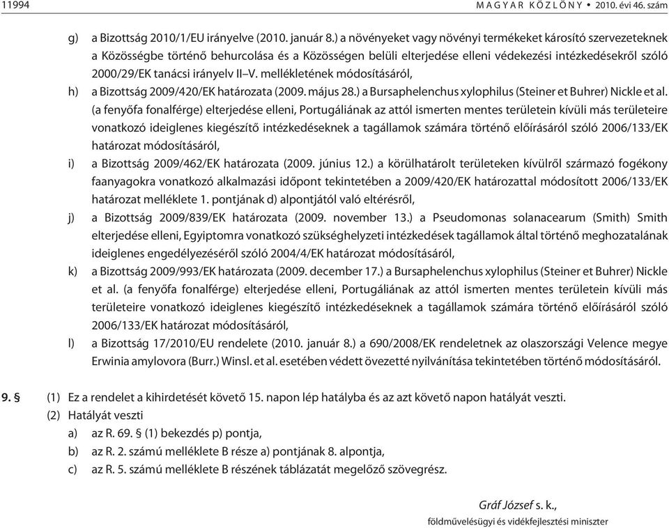 II V. mellékletének módosításáról, h) a Bizottság 2009/420/EK határozata (2009. május 28.) a Bursaphelenchus xylophilus (Steiner et Buhrer) Nickle et al.