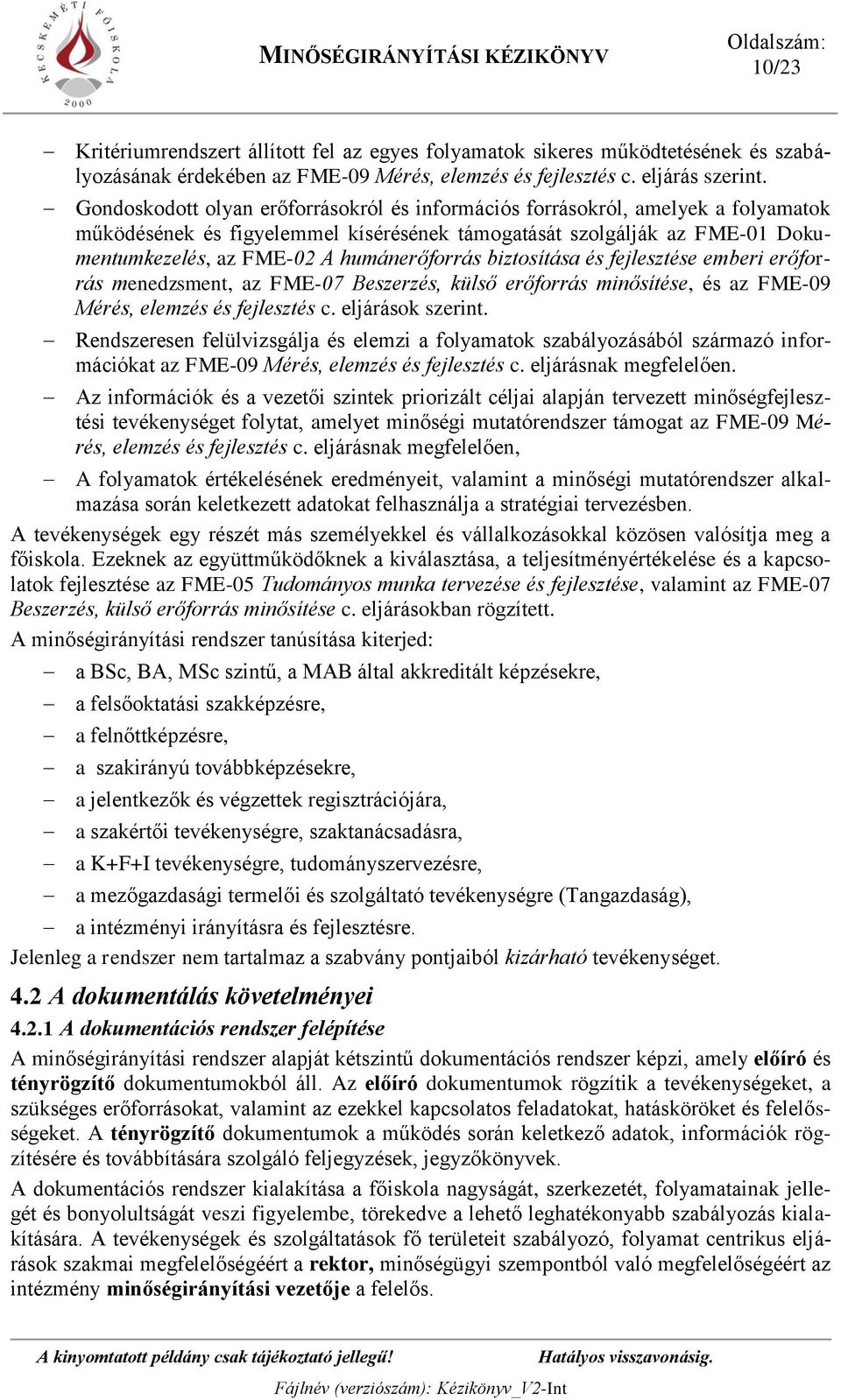 humánerőforrás biztosítása és fejlesztése emberi erőforrás menedzsment, az FME-07 Beszerzés, külső erőforrás minősítése, és az FME-09 Mérés, elemzés és fejlesztés c. eljárások szerint.