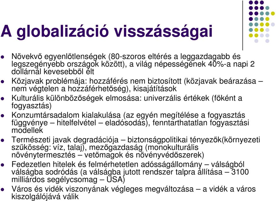 Konzumtársadalom kialakulása (az egyén megítélése a fogyasztás függvénye hitelfelvétel eladósodás), fenntarthatatlan fogyasztási modellek Természeti javak degradációja biztonságpolitikai