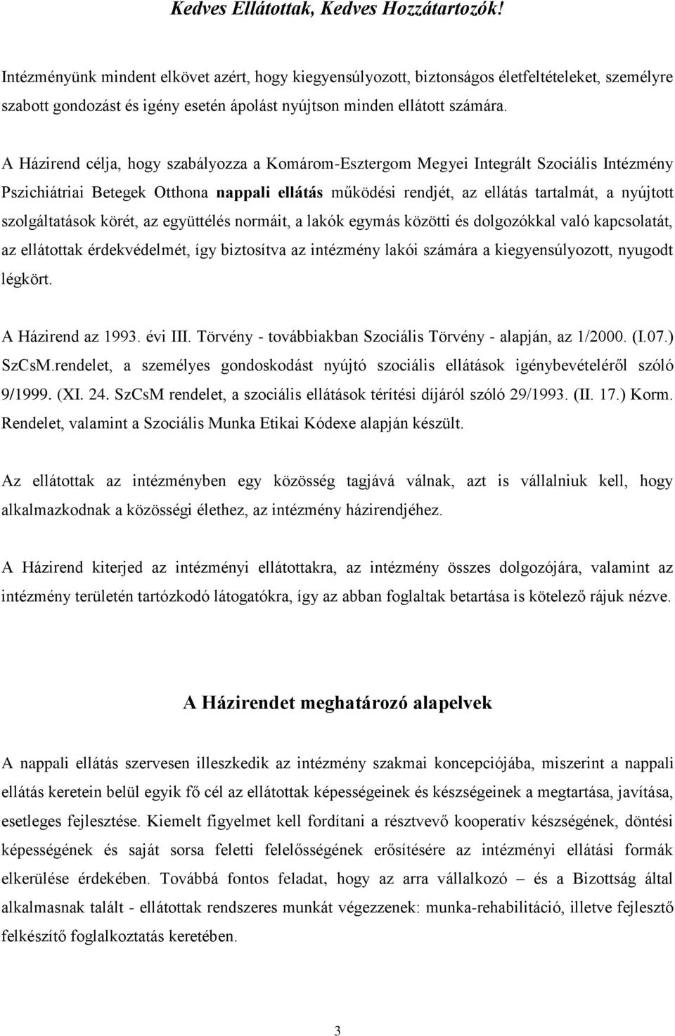 A Házirend célja, hogy szabályozza a Komárom-Esztergom Megyei Integrált Szociális Intézmény Pszichiátriai Betegek Otthona nappali ellátás működési rendjét, az ellátás tartalmát, a nyújtott