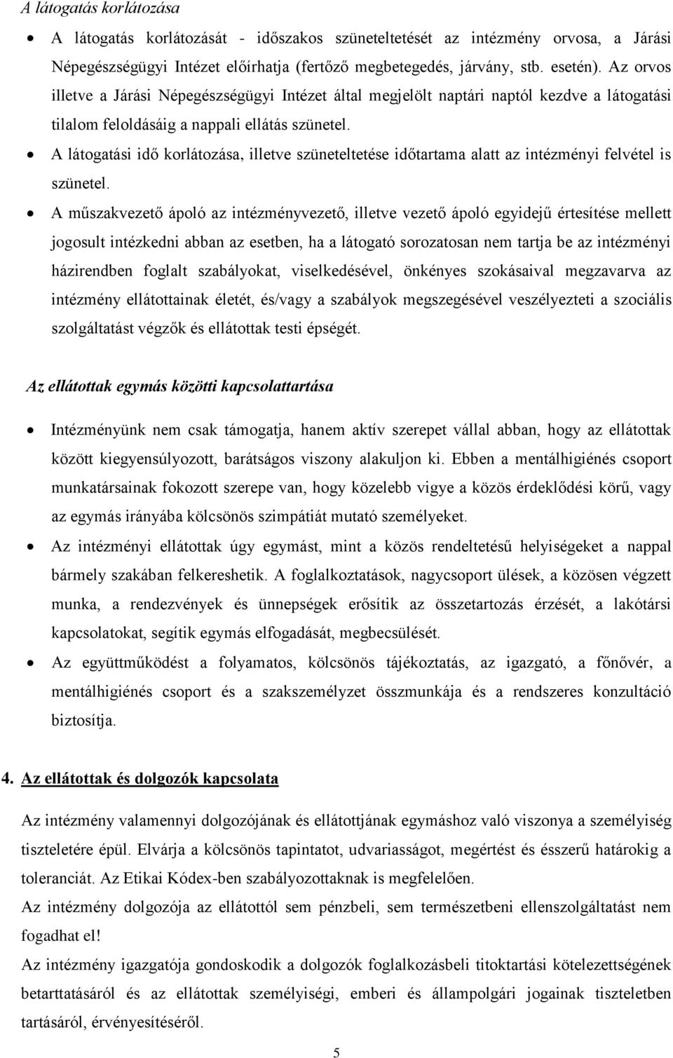 A látogatási idő korlátozása, illetve szüneteltetése időtartama alatt az intézményi felvétel is szünetel.