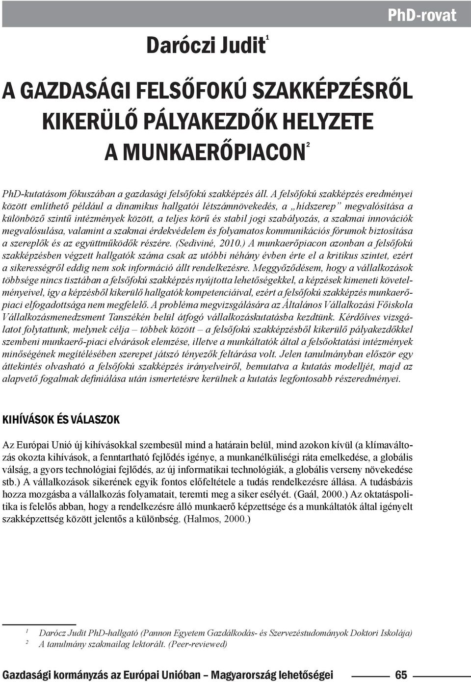 szabályozás, a szakmai innovációk megvalósulása, valamint a szakmai érdekvédelem és folyamatos kommunikációs fórumok biztosítása a szereplők és az együttműködők részére. (Sediviné, 2010.