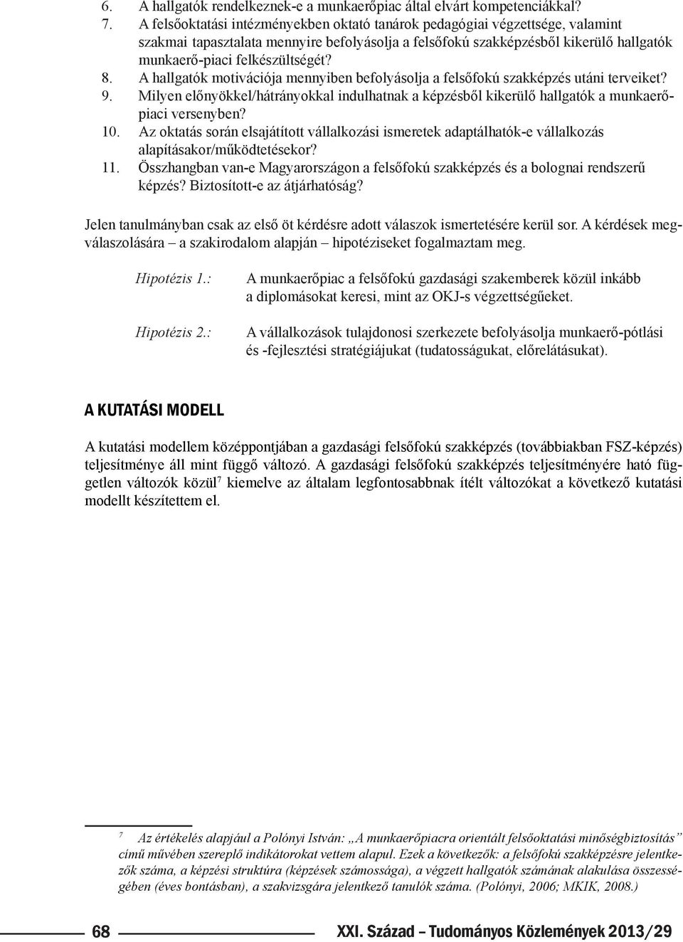 A hallgatók motivációja mennyiben befolyásolja a felsőfokú szakképzés utáni terveiket? Milyen előnyökkel/hátrányokkal indulhatnak a képzésből kikerülő hallgatók a munkaerőpiaci versenyben?