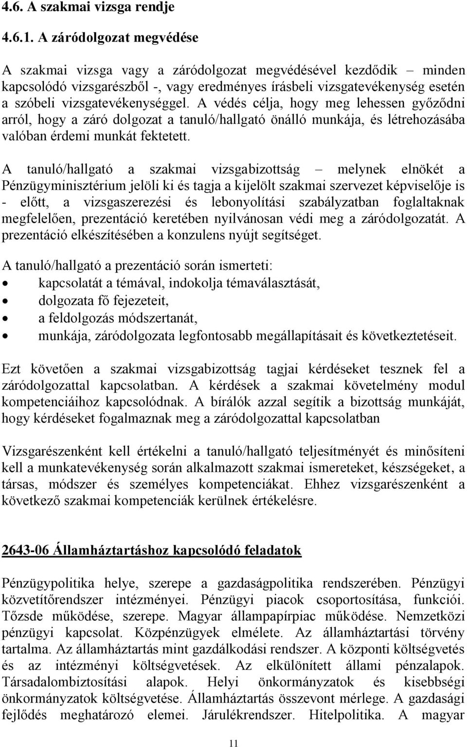 A védés célja, hogy meg lehessen győződni arról, hogy a záró dolgozat a tanuló/hallgató önálló munkája, és létrehozásába valóban érdemi munkát fektetett.