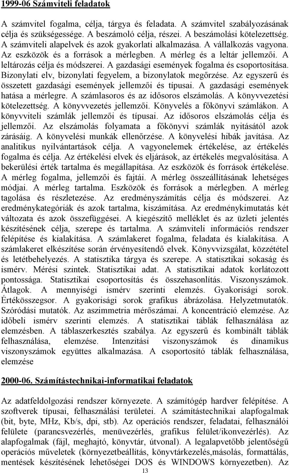 A gazdasági események fogalma és csoportosítása. Bizonylati elv, bizonylati fegyelem, a bizonylatok megőrzése. Az egyszerű és összetett gazdasági események jellemzői és típusai.