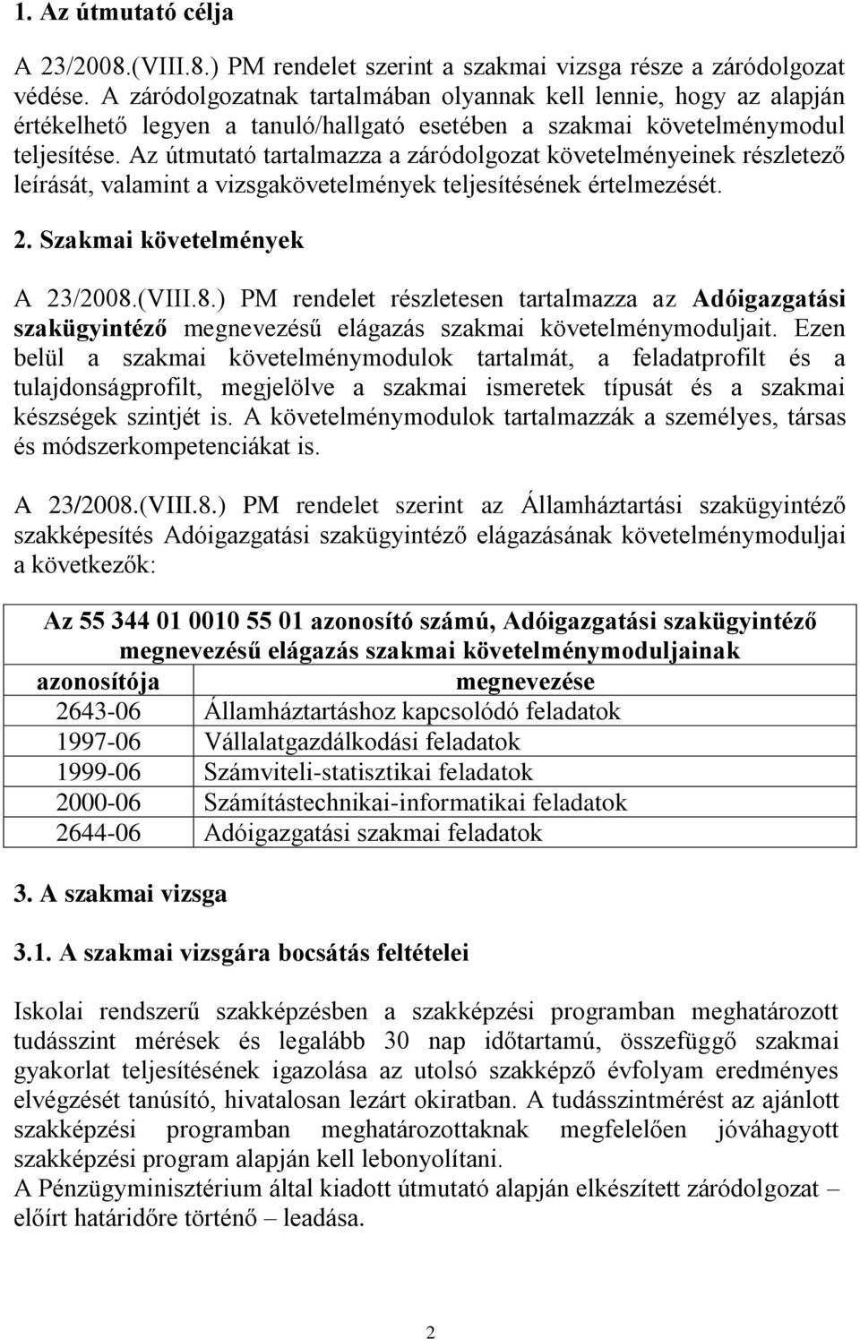 Az útmutató tartalmazza a záródolgozat követelményeinek részletező leírását, valamint a vizsgakövetelmények teljesítésének értelmezését. 2. Szakmai követelmények A 23/2008.