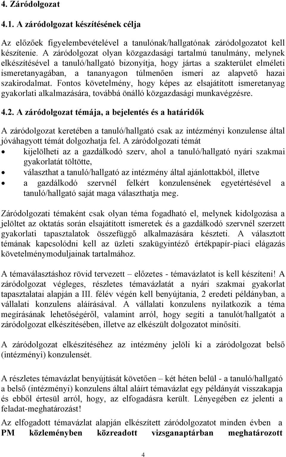 alapvető hazai szakirodalmat. Fontos követelmény, hogy képes az elsajátított ismeretanyag gyakorlati alkalmazására, továbbá önálló közgazdasági munkavégzésre. 4.2.