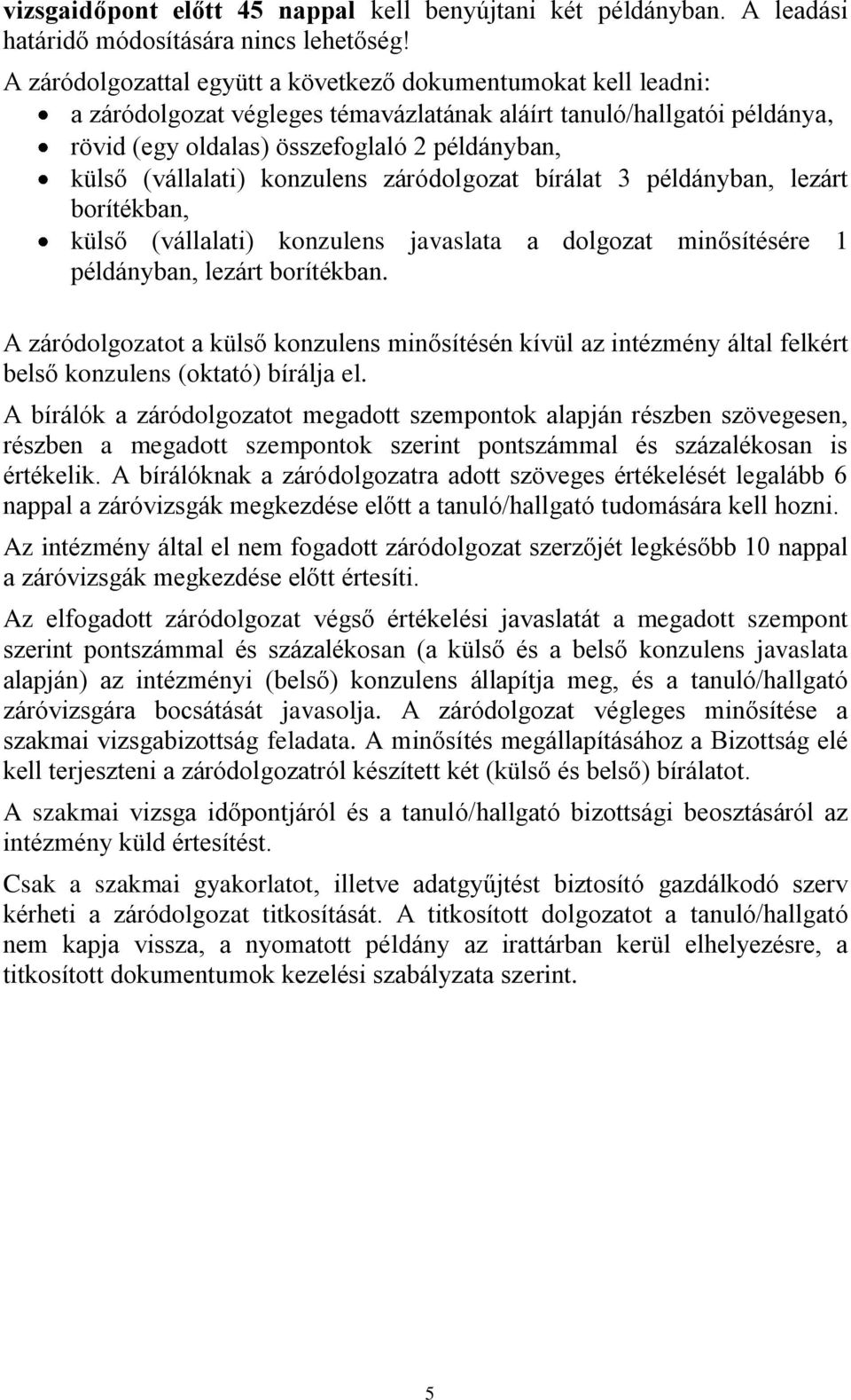 (vállalati) konzulens záródolgozat bírálat 3 példányban, lezárt borítékban, külső (vállalati) konzulens javaslata a dolgozat minősítésére 1 példányban, lezárt borítékban.