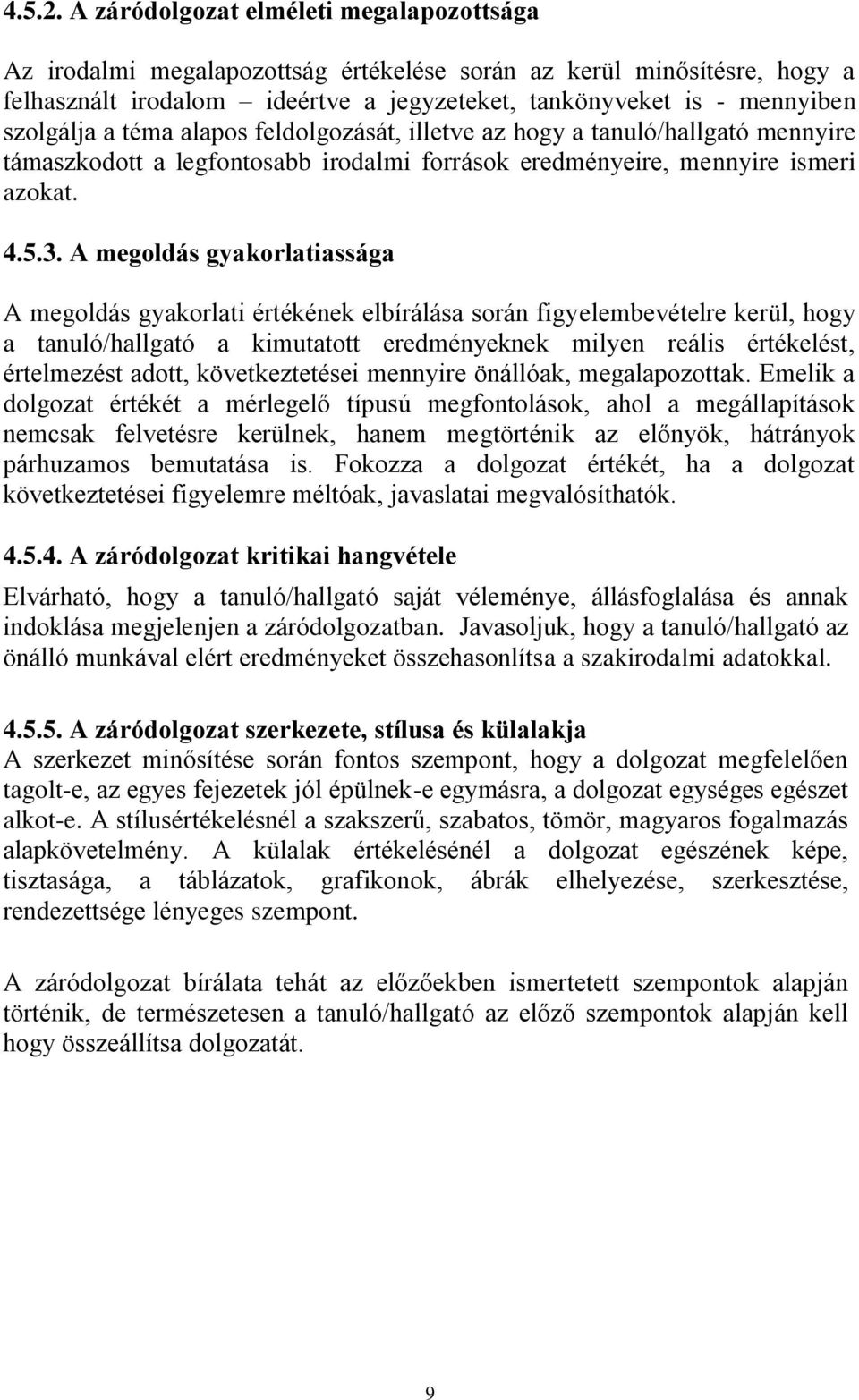 téma alapos feldolgozását, illetve az hogy a tanuló/hallgató mennyire támaszkodott a legfontosabb irodalmi források eredményeire, mennyire ismeri azokat. 4.5.3.