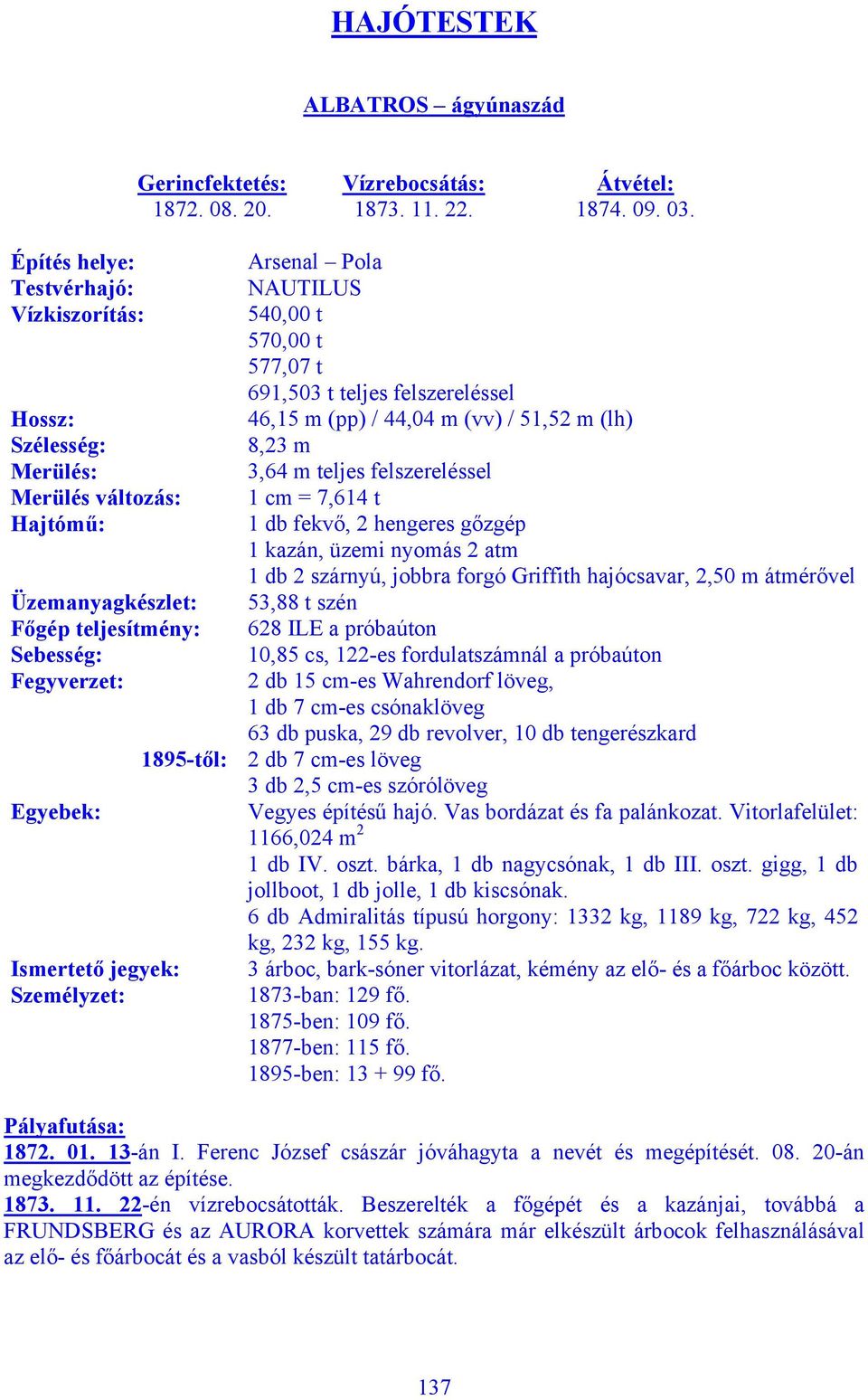 Arsenal Pola NAUTILUS 540,00 t 570,00 t 577,07 t 691,503 t teljes felszereléssel 46,15 m (pp) / 44,04 m (vv) / 51,52 m (lh) 8,23 m 3,64 m teljes felszereléssel 1 cm = 7,614 t 1 db fekvő, 2 hengeres