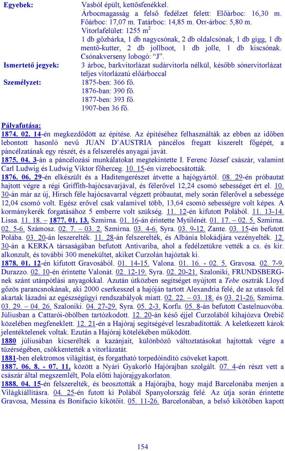 3 árboc, barkvitorlázat sudárvitorla nélkül, később sónervitorlázat teljes vitorlázatú előárboccal 1875-ben: 366 fő. 1876-ban: 390 fő. 1877-ben: 393 fő. 1907-ben 36 fő. Pályafutása: 1874. 02.