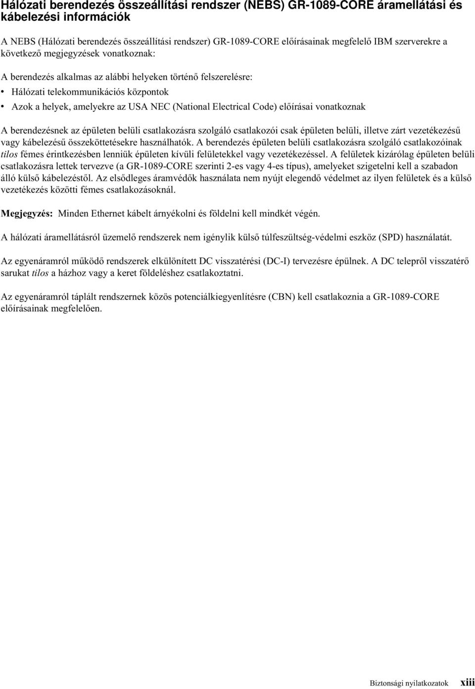 Electrical Code) előírásai onatkoznak A berendezésnek az épületen belüli csatlakozásra szolgáló csatlakozói csak épületen belüli, illete zárt ezetékezésű agy kábelezésű összeköttetésekre használhatók.