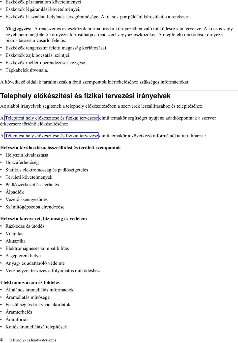 A megfelelő működési környezet biztosításáért a ásárló felelős. Eszközök tengerszint feletti magasság korlátozásai. Eszközök zajkibocsátási szintjei. Eszközök melletti berendezések rezgése.