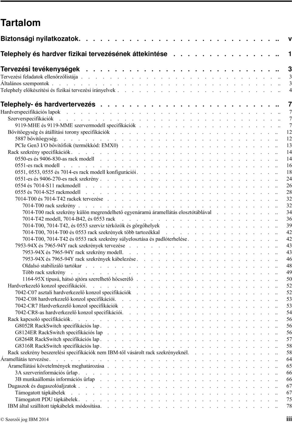 ......................... 7 Harderspecifikációs lapok............................... 7 Szererspecifikációk................................ 7 9119-MHE és 9119-MME szerermodell specifikációk.