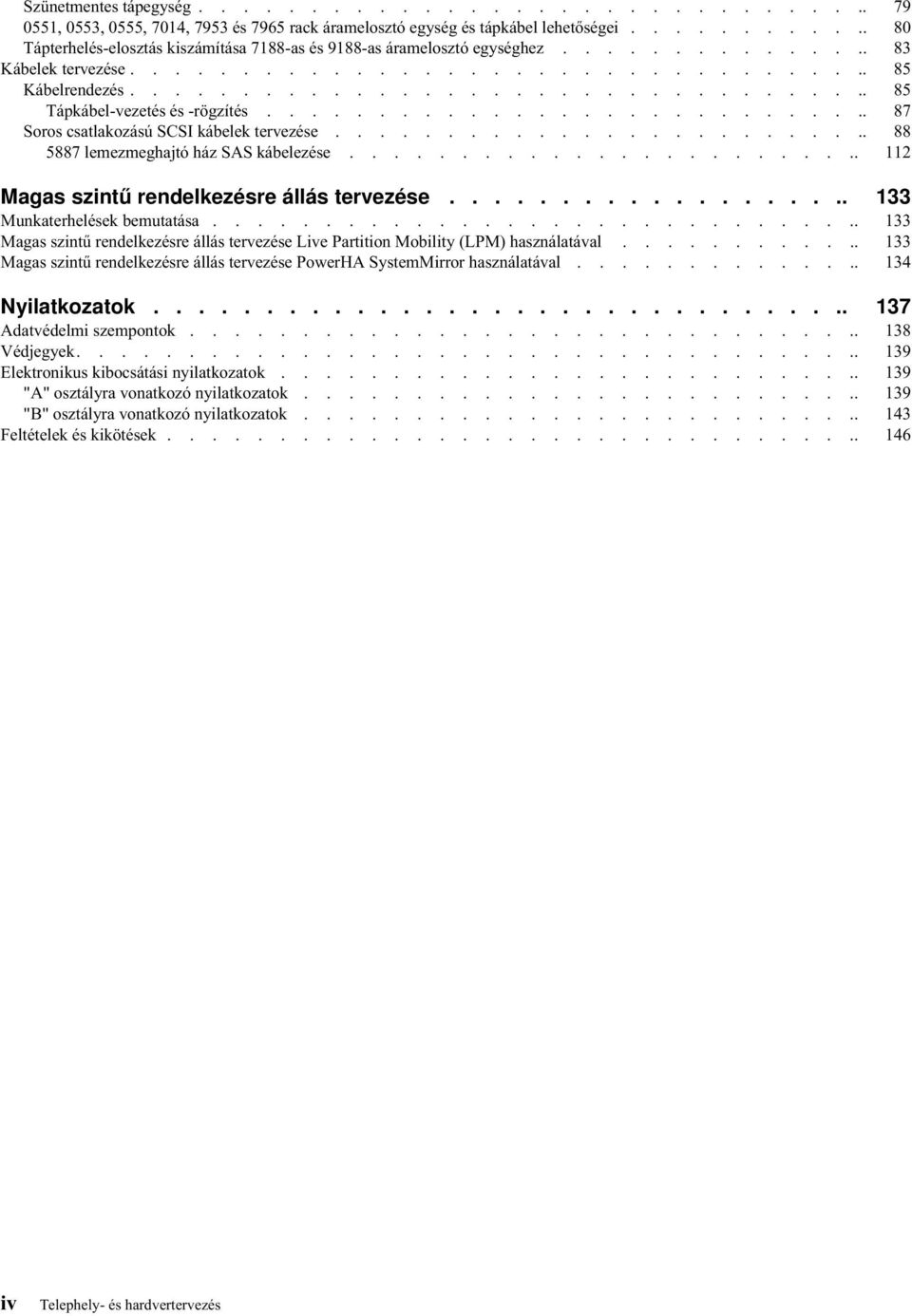 ................................. 85 Tápkábel-ezetés és -rögzítés............................ 87 Soros csatlakozású SCSI kábelek terezése......................... 88 5887 lemezmeghajtó ház SAS kábelezése.