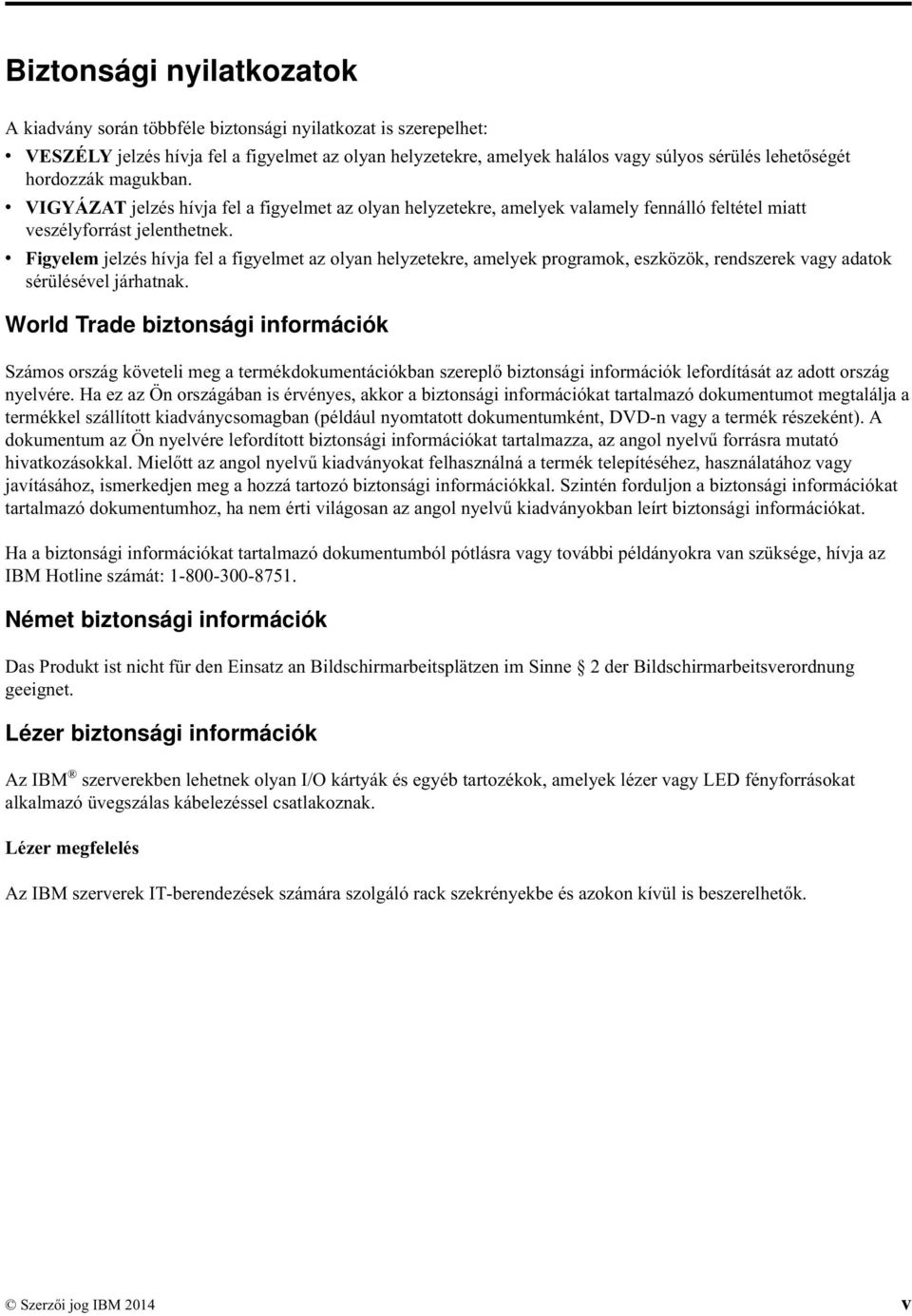 Figyelem jelzés híja fel a figyelmet az olyan helyzetekre, amelyek programok, eszközök, rendszerek agy adatok sérüléséel járhatnak.