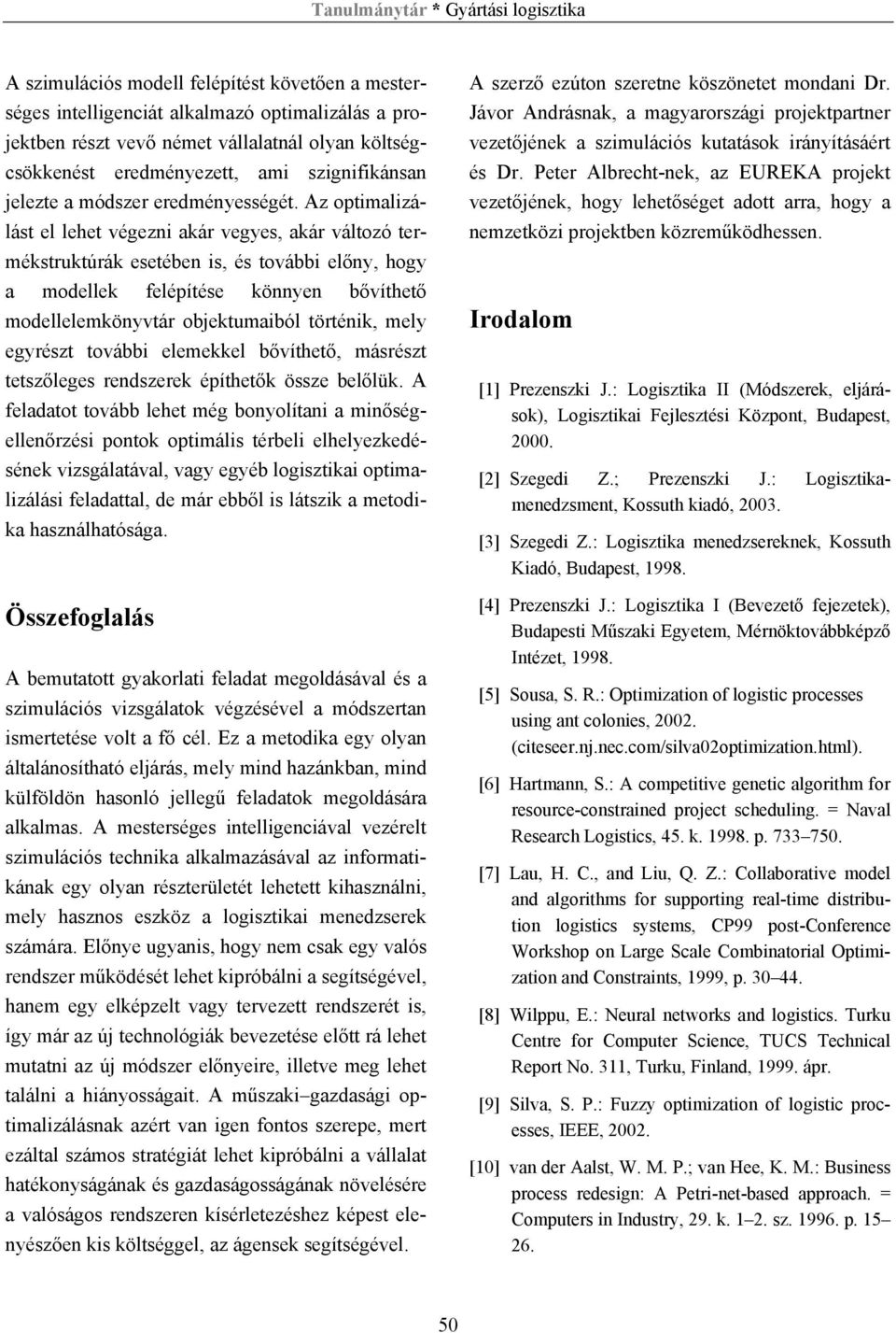 Az optimalizálást el lehet végezni akár vegyes, akár változó termékstruktúrák esetében is, és további előny, hogy a modellek felépítése könnyen bővíthető modellelemkönyvtár objektumaiból történik,