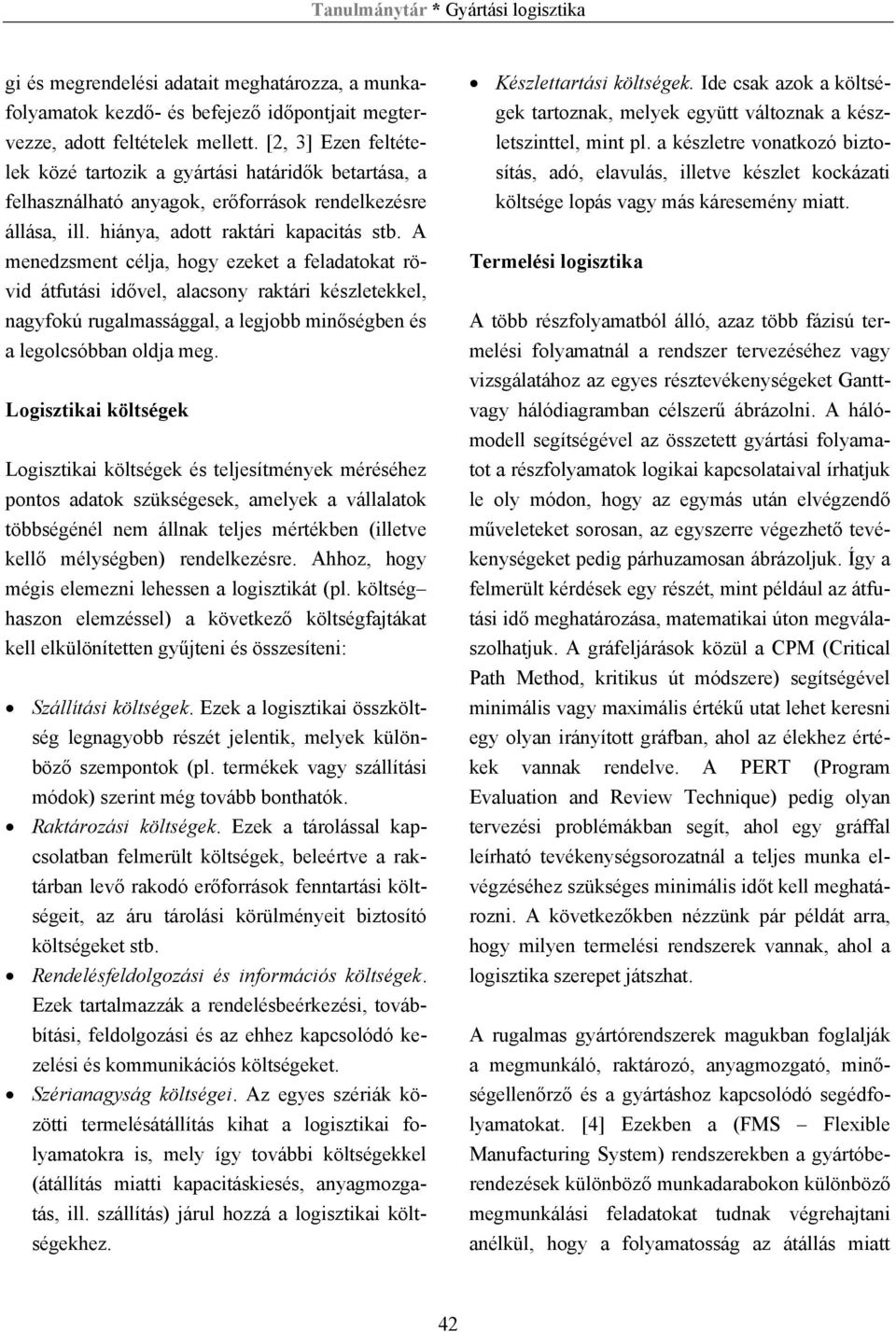 A menedzsment célja, hogy ezeket a feladatokat rövid átfutási idővel, alacsony raktári készletekkel, nagyfokú rugalmassággal, a legjobb minőségben és a legolcsóbban oldja meg.