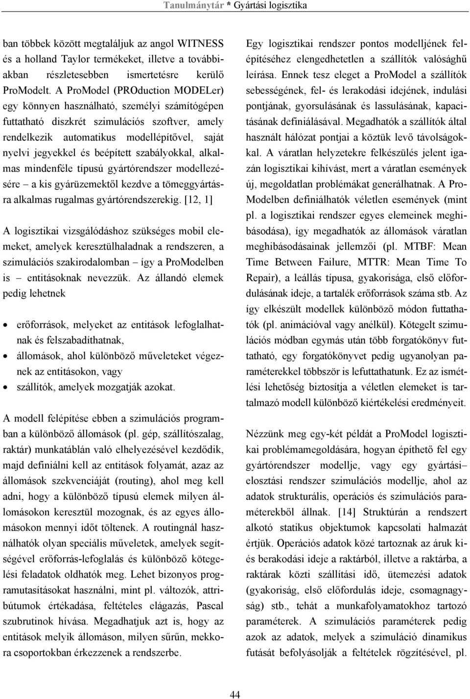 beépített szabályokkal, alkalmas mindenféle típusú gyártórendszer modellezésére a kis gyárüzemektől kezdve a tömeggyártásra alkalmas rugalmas gyártórendszerekig.